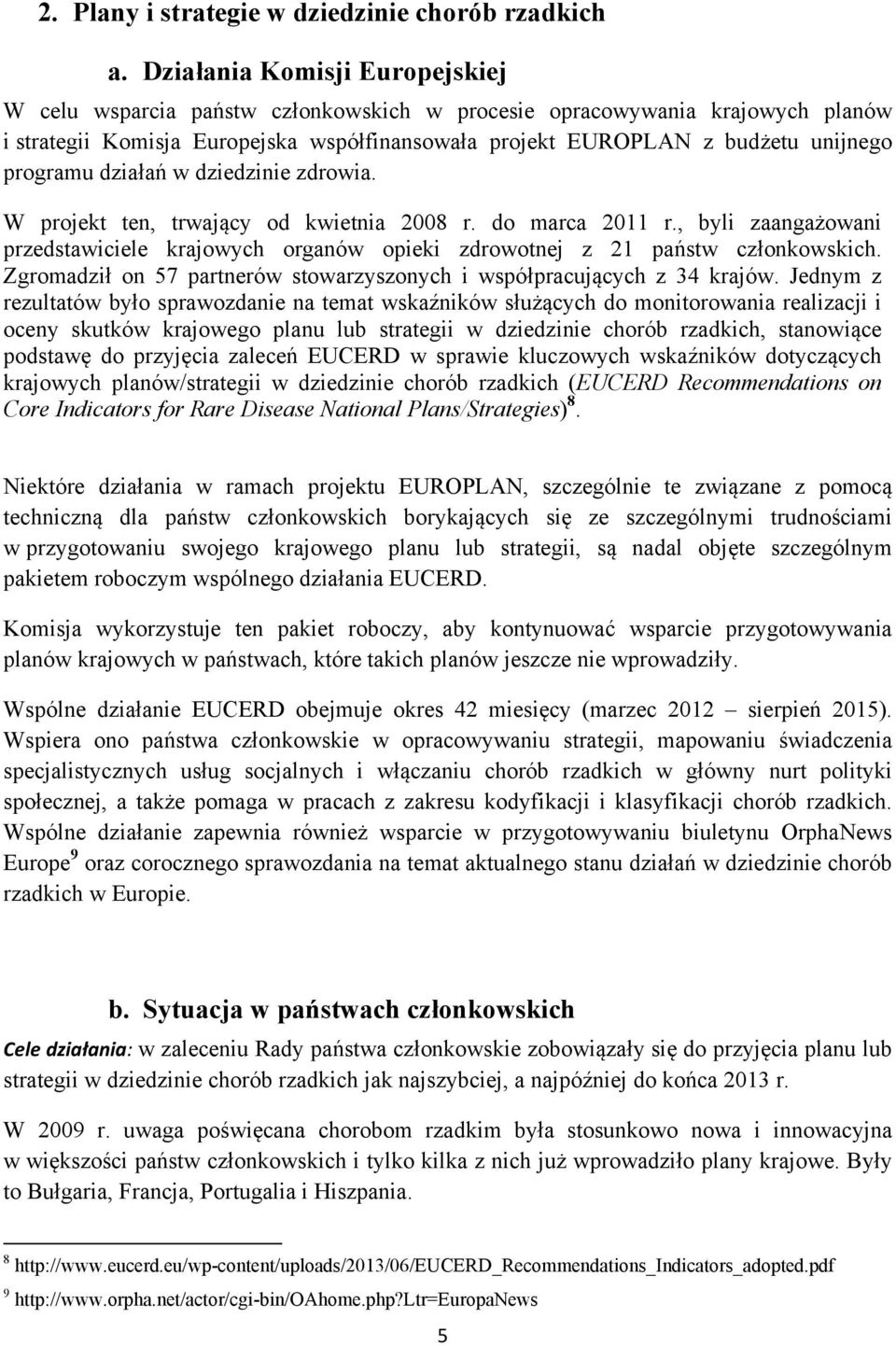 programu działań w dziedzinie zdrowia. W projekt ten, trwający od kwietnia 2008 r. do marca 2011 r., byli zaangażowani przedstawiciele krajowych organów opieki zdrowotnej z 21 państw członkowskich.