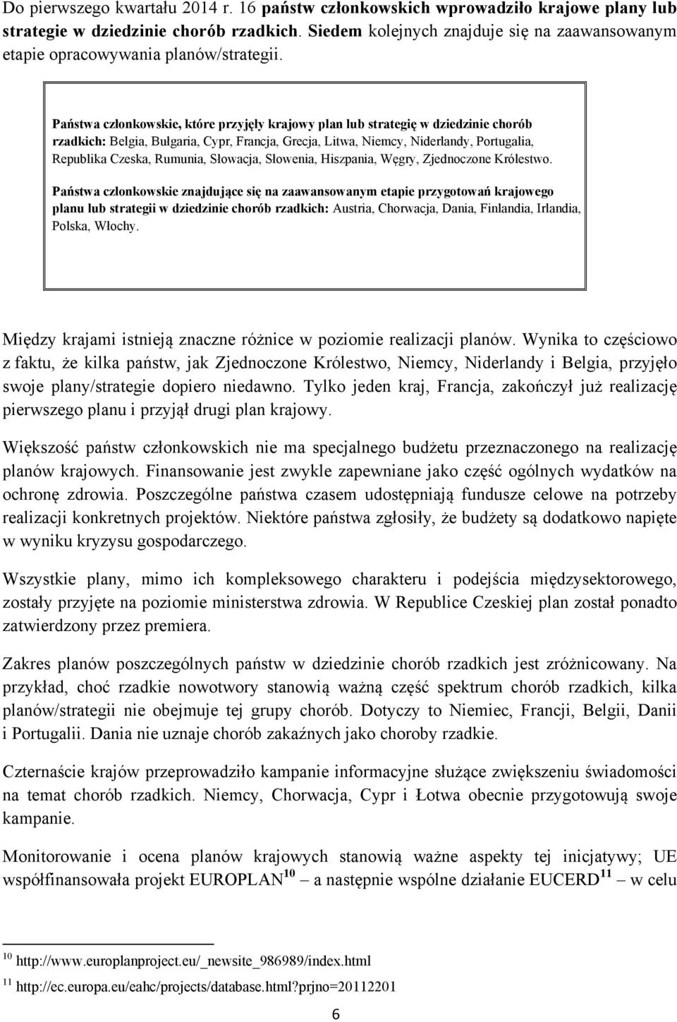 Państwa członkowskie, które przyjęły krajowy plan lub strategię w dziedzinie chorób rzadkich: Belgia, Bułgaria, Cypr, Francja, Grecja, Litwa, Niemcy, Niderlandy, Portugalia, Republika Czeska,