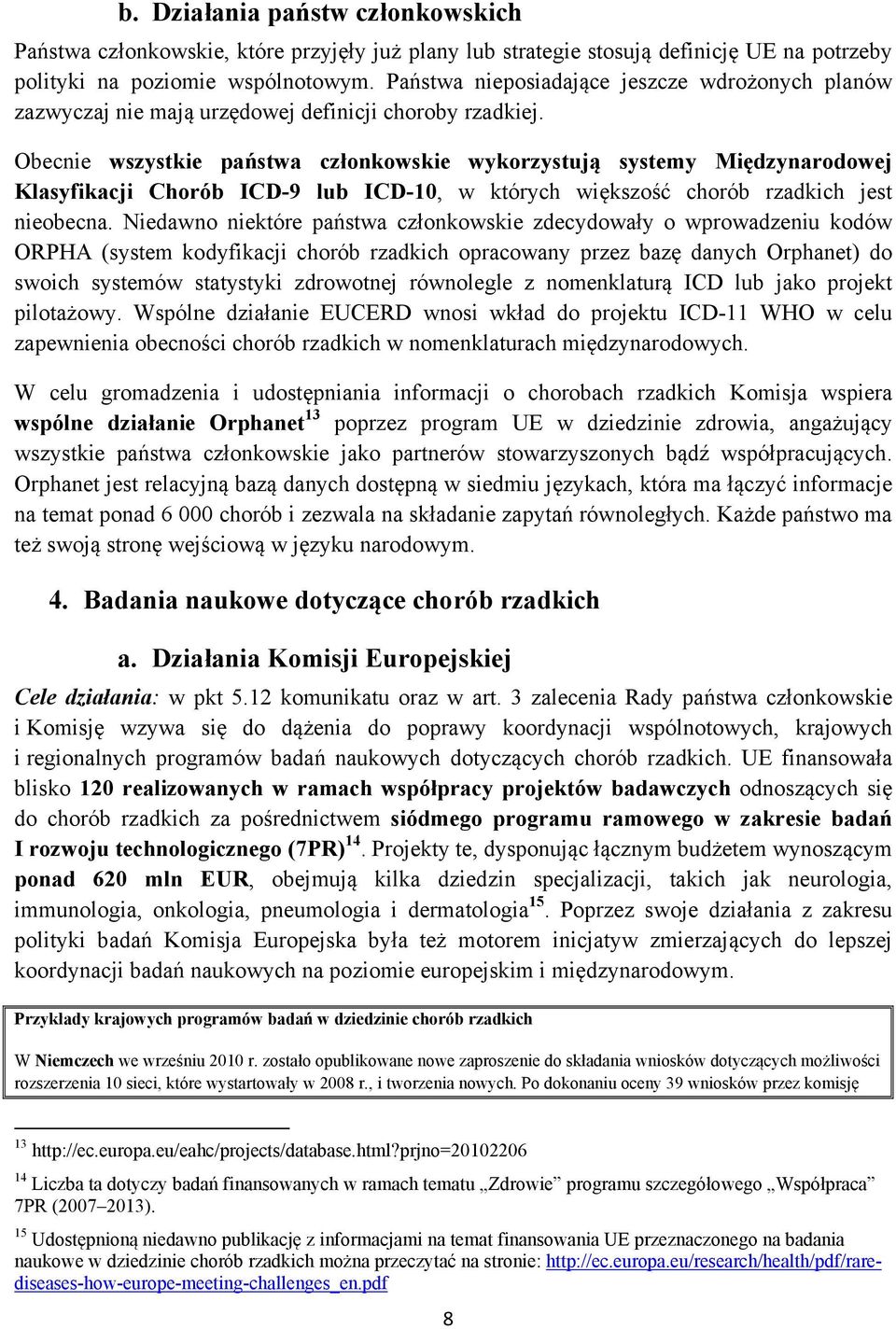 Obecnie wszystkie państwa członkowskie wykorzystują systemy Międzynarodowej Klasyfikacji Chorób ICD-9 lub ICD-10, w których większość chorób rzadkich jest nieobecna.