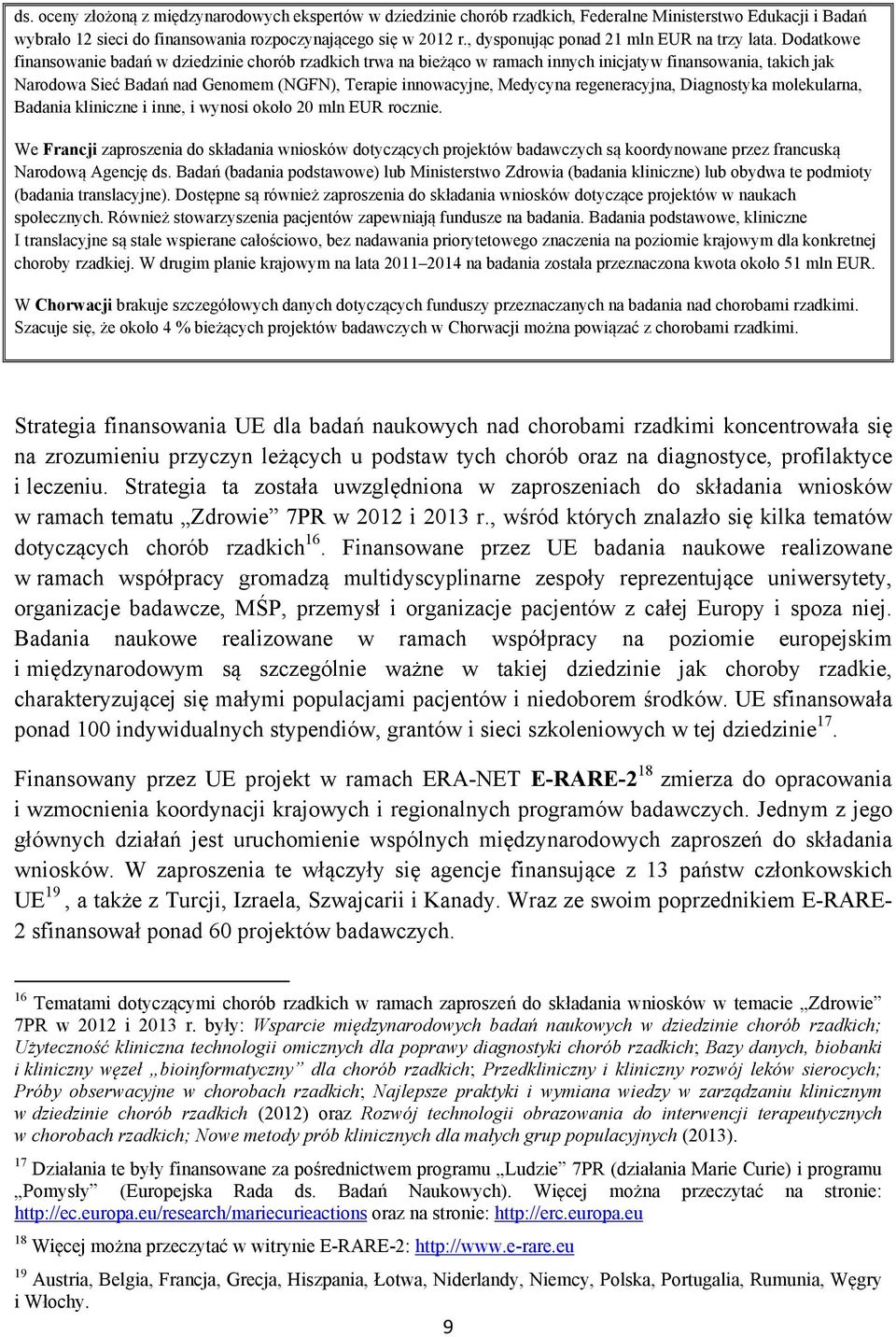 Dodatkowe finansowanie badań w dziedzinie chorób rzadkich trwa na bieżąco w ramach innych inicjatyw finansowania, takich jak Narodowa Sieć Badań nad Genomem (NGFN), Terapie innowacyjne, Medycyna