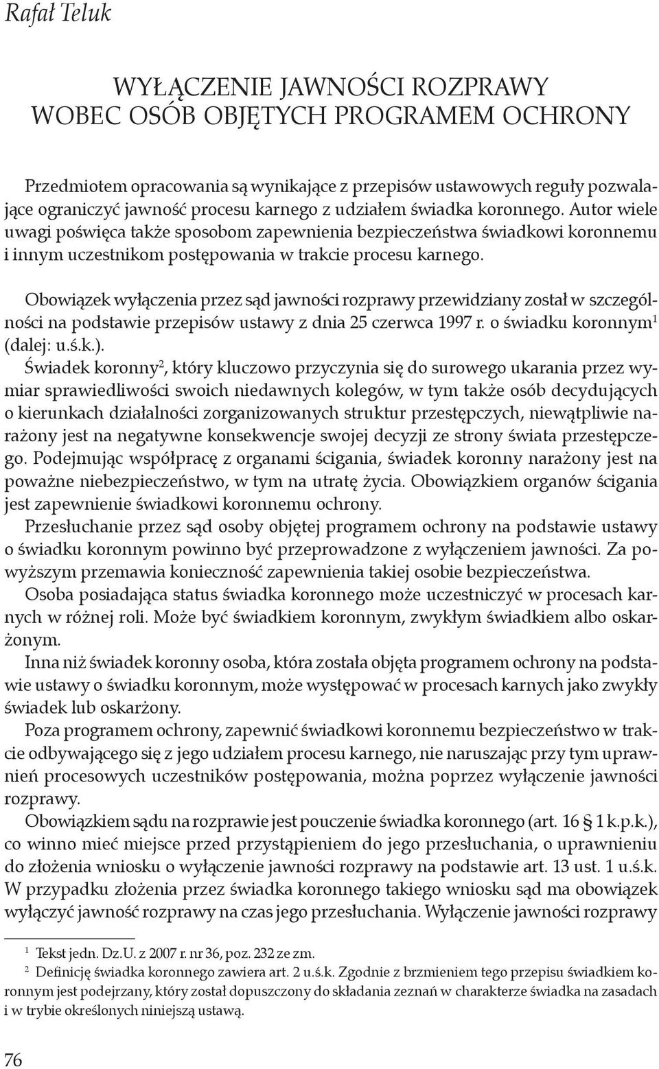 Obowiązek wyłączenia przez sąd jawności rozprawy przewidziany został w szczególności na podstawie przepisów ustawy z dnia 25 czerwca 1997 r. o świadku koronnym 1 (dalej: u.ś.k.).