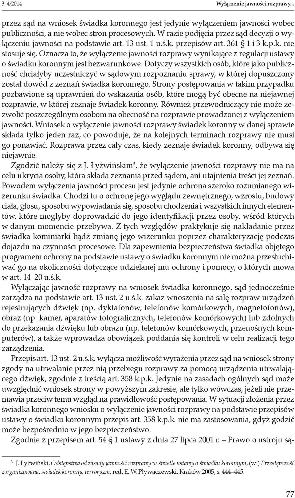 Oznacza to, że wyłączenie jawności rozprawy wynikające z regulacji ustawy o świadku koronnym jest bezwarunkowe.