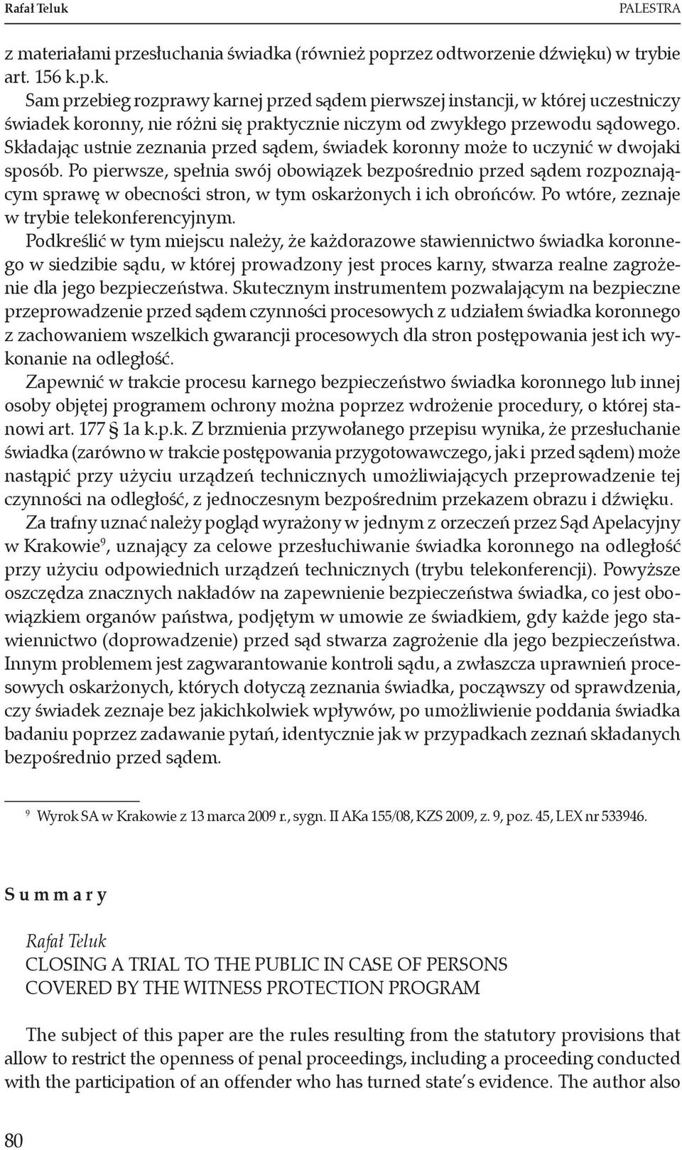 Po pierwsze, spełnia swój obowiązek bezpośrednio przed sądem rozpoznającym sprawę w obecności stron, w tym oskarżonych i ich obrońców. Po wtóre, zeznaje w trybie telekonferencyjnym.