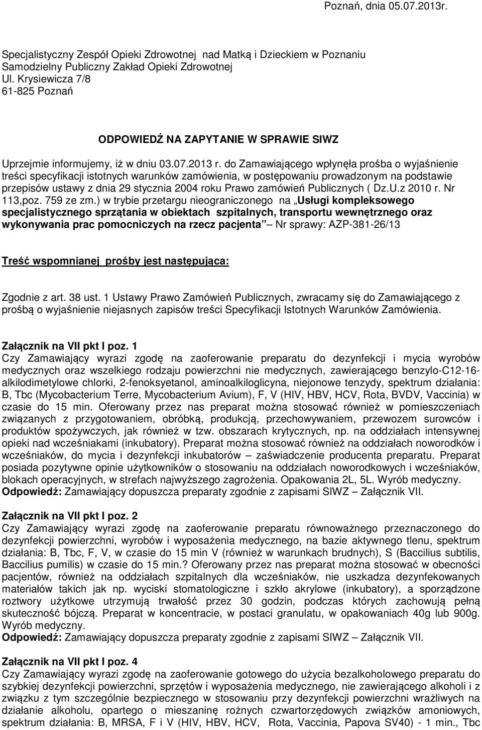 do Zamawiającego wpłynęła prośba o wyjaśnienie treści specyfikacji istotnych warunków zamówienia, w postępowaniu prowadzonym na podstawie przepisów ustawy z dnia 29 stycznia 2004 roku Prawo zamówień