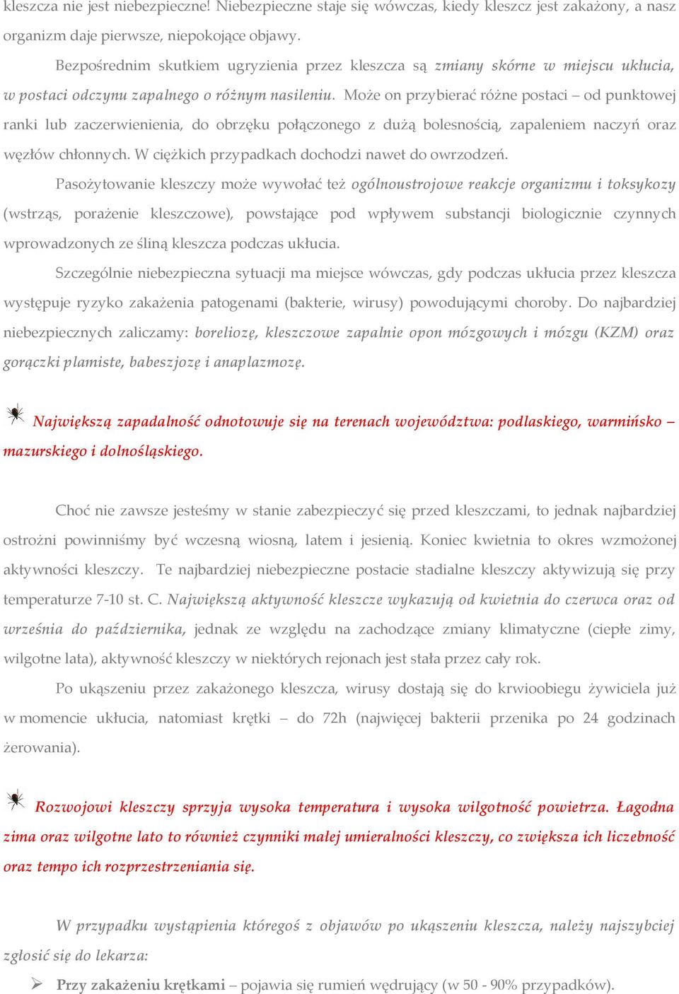 Może on przybierać różne postaci od punktowej ranki lub zaczerwienienia, do obrzęku połączonego z dużą bolesnością, zapaleniem naczyń oraz węzłów chłonnych.