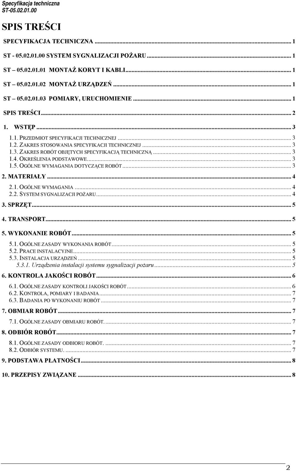 OKREŚLENIA PODSTAWOWE... 3 1.5. OGÓLNE WYMAGANIA DOTYCZĄCE ROBÓT... 3 2. MATERIAŁY... 4 2.1. OGÓLNE WYMAGANIA... 4 2.2. SYSTEM SYGNALIZACJI POŻARU... 4 3. SPRZĘT... 5 4. TRANSPORT... 5 5.