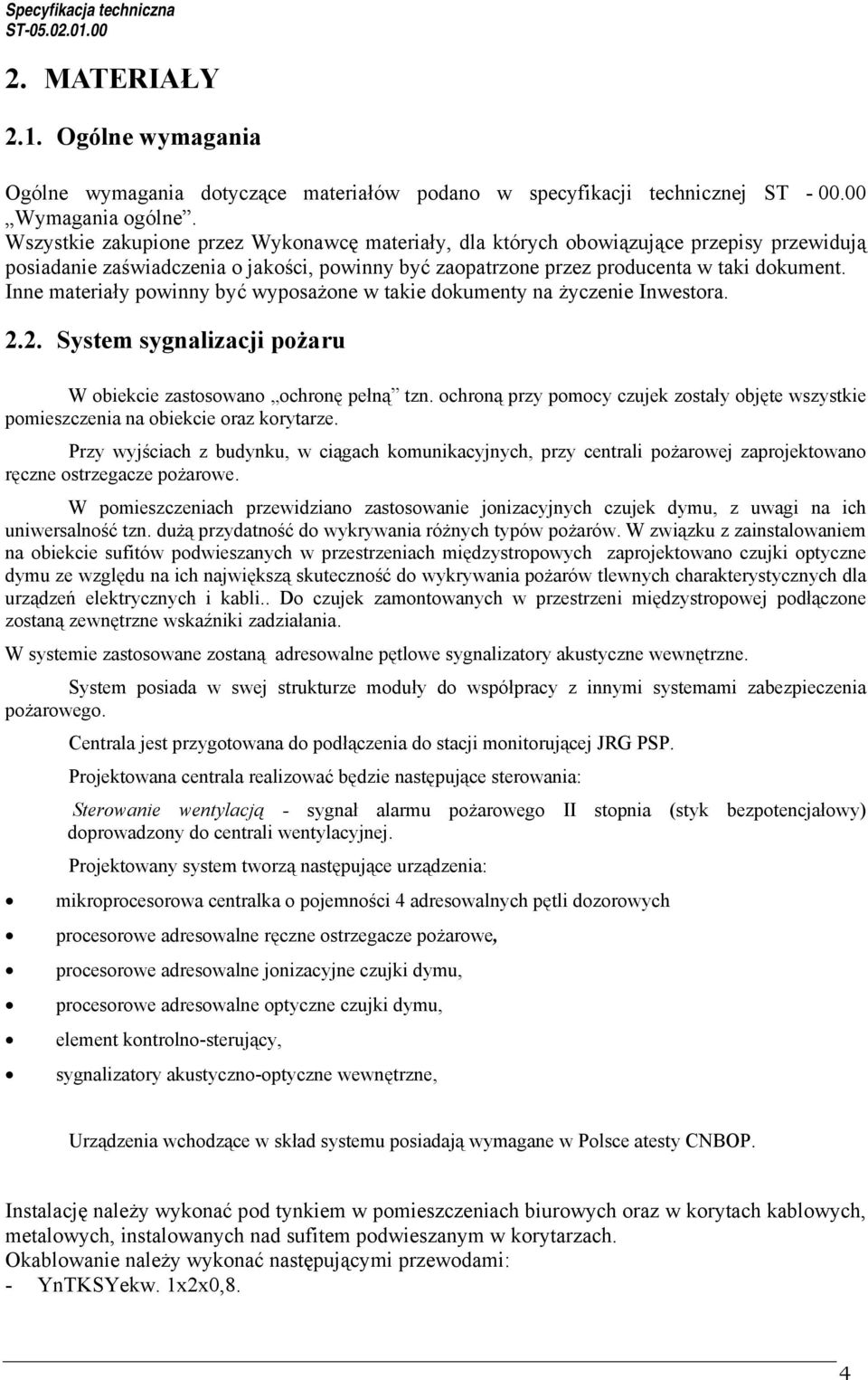 Inne materiały powinny być wyposażone w takie dokumenty na życzenie Inwestora. 2.2. System sygnalizacji pożaru W obiekcie zastosowano ochronę pełną tzn.