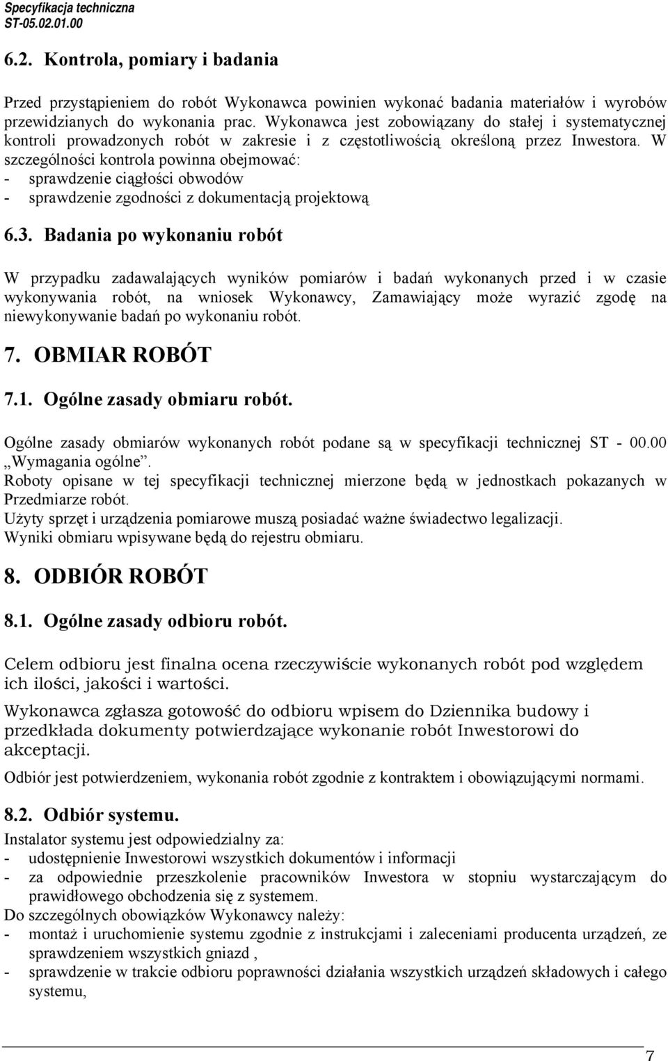 W szczególności kontrola powinna obejmować: - sprawdzenie ciągłości obwodów - sprawdzenie zgodności z dokumentacją projektową 6.3.