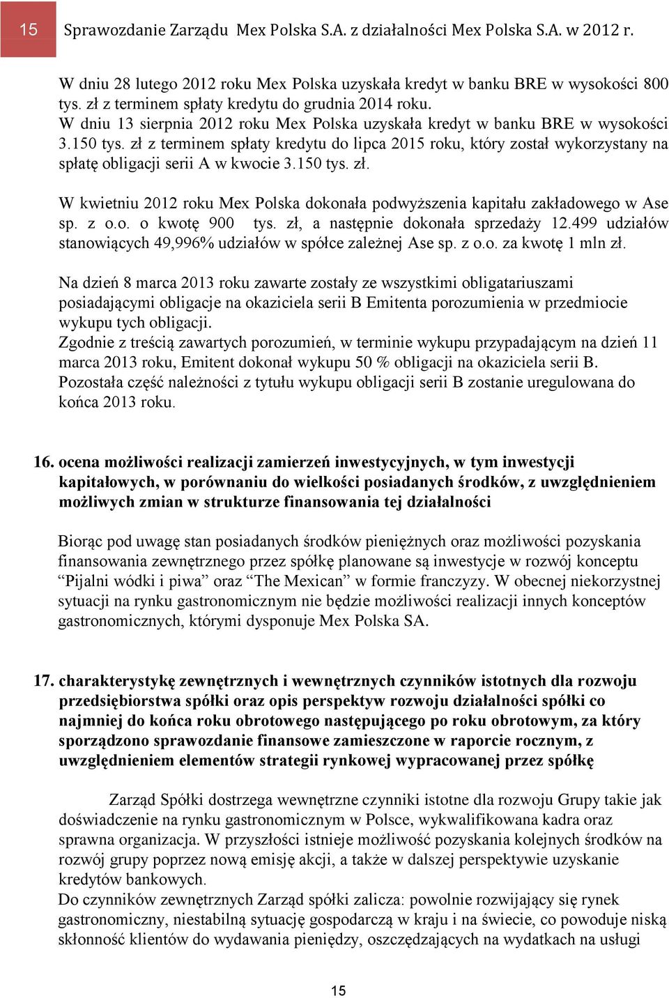 zł z terminem spłaty kredytu do lipca 2015 roku, który został wykorzystany na spłatę obligacji serii A w kwocie 3.150 tys. zł.