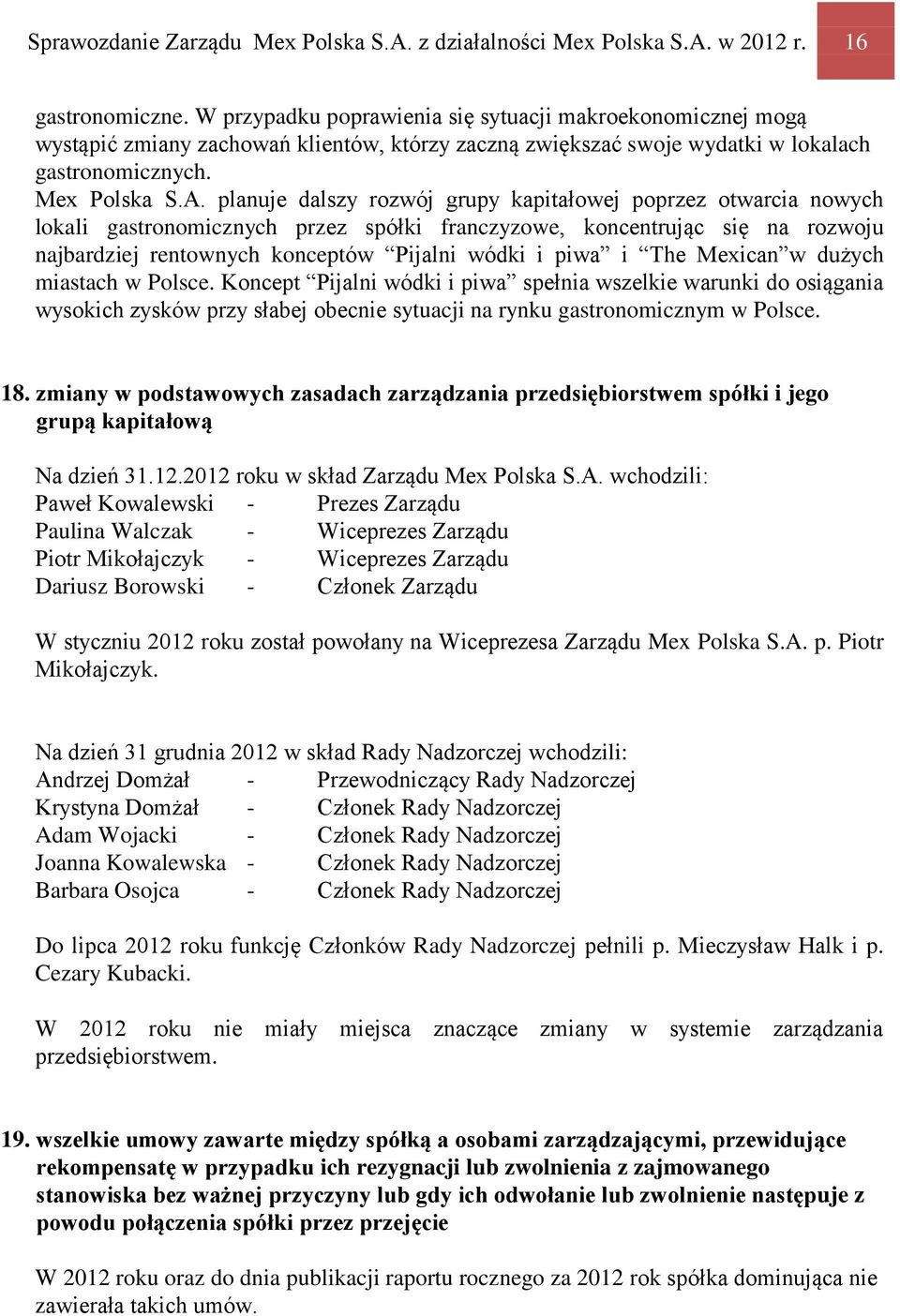 planuje dalszy rozwój grupy kapitałowej poprzez otwarcia nowych lokali gastronomicznych przez spółki franczyzowe, koncentrując się na rozwoju najbardziej rentownych konceptów Pijalni wódki i piwa i