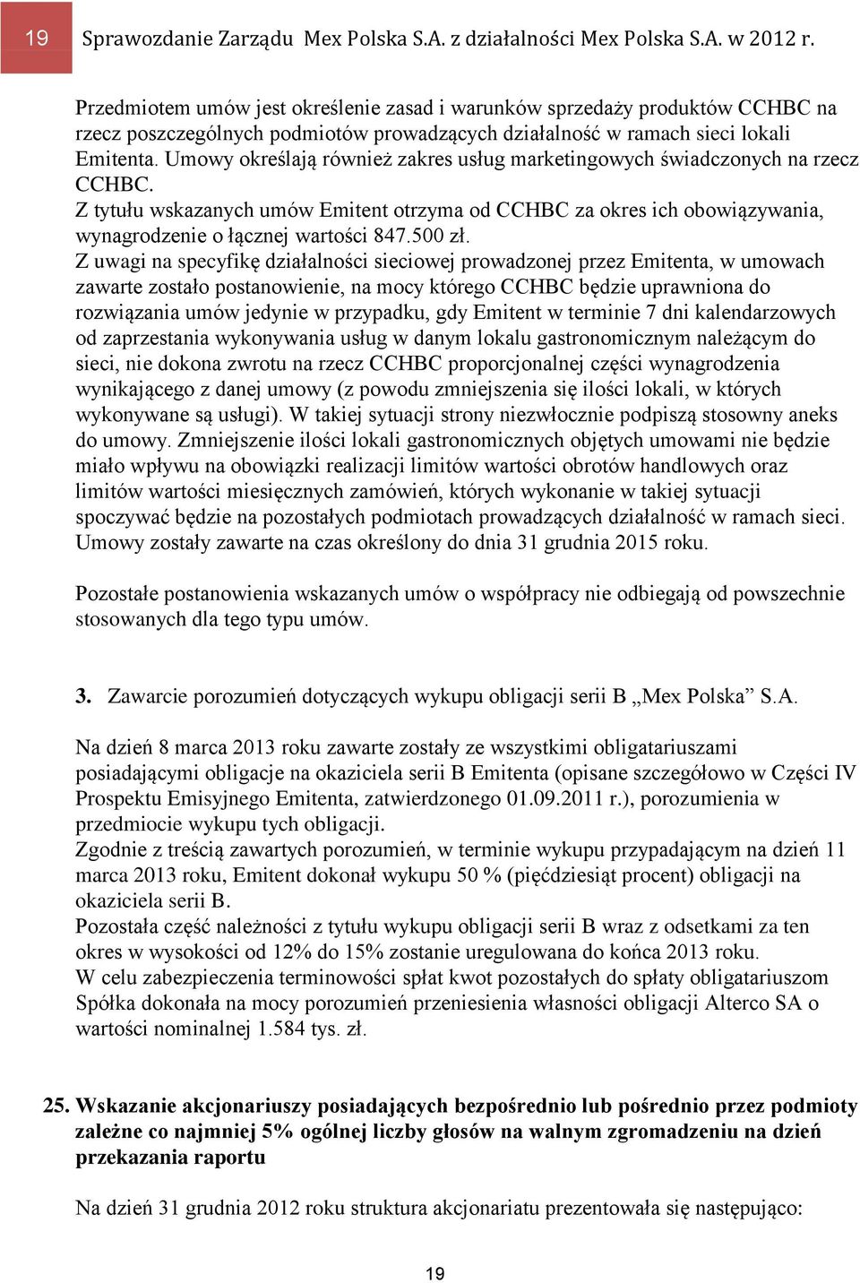 Umowy określają również zakres usług marketingowych świadczonych na rzecz CCHBC. Z tytułu wskazanych umów Emitent otrzyma od CCHBC za okres ich obowiązywania, wynagrodzenie o łącznej wartości 847.