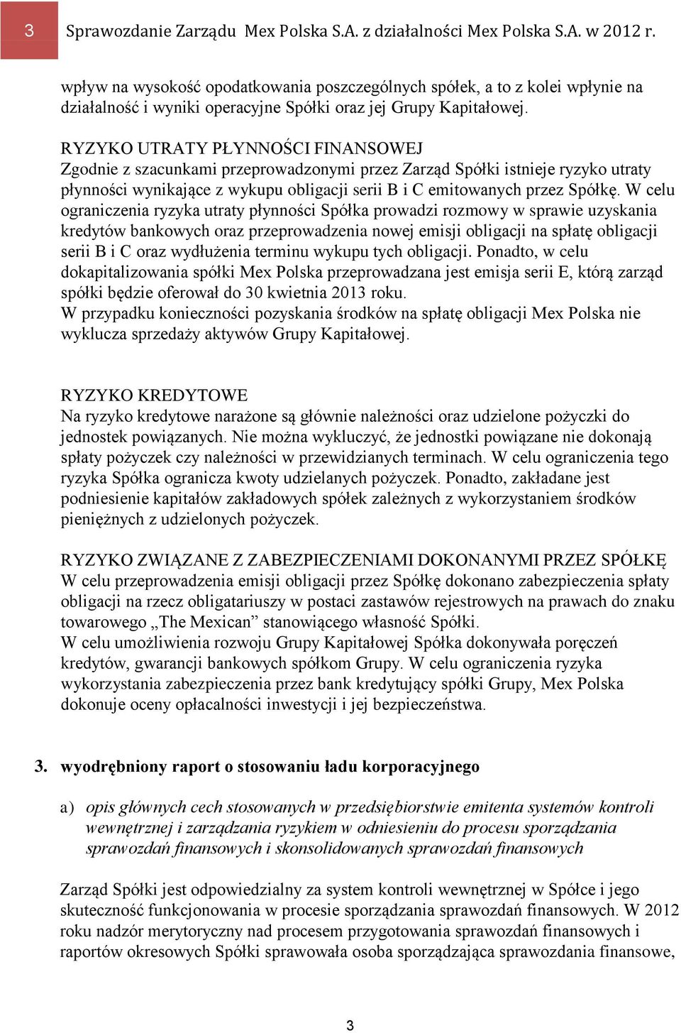 RYZYKO UTRATY PŁYNNOŚCI FINANSOWEJ Zgodnie z szacunkami przeprowadzonymi przez Zarząd Spółki istnieje ryzyko utraty płynności wynikające z wykupu obligacji serii B i C emitowanych przez Spółkę.