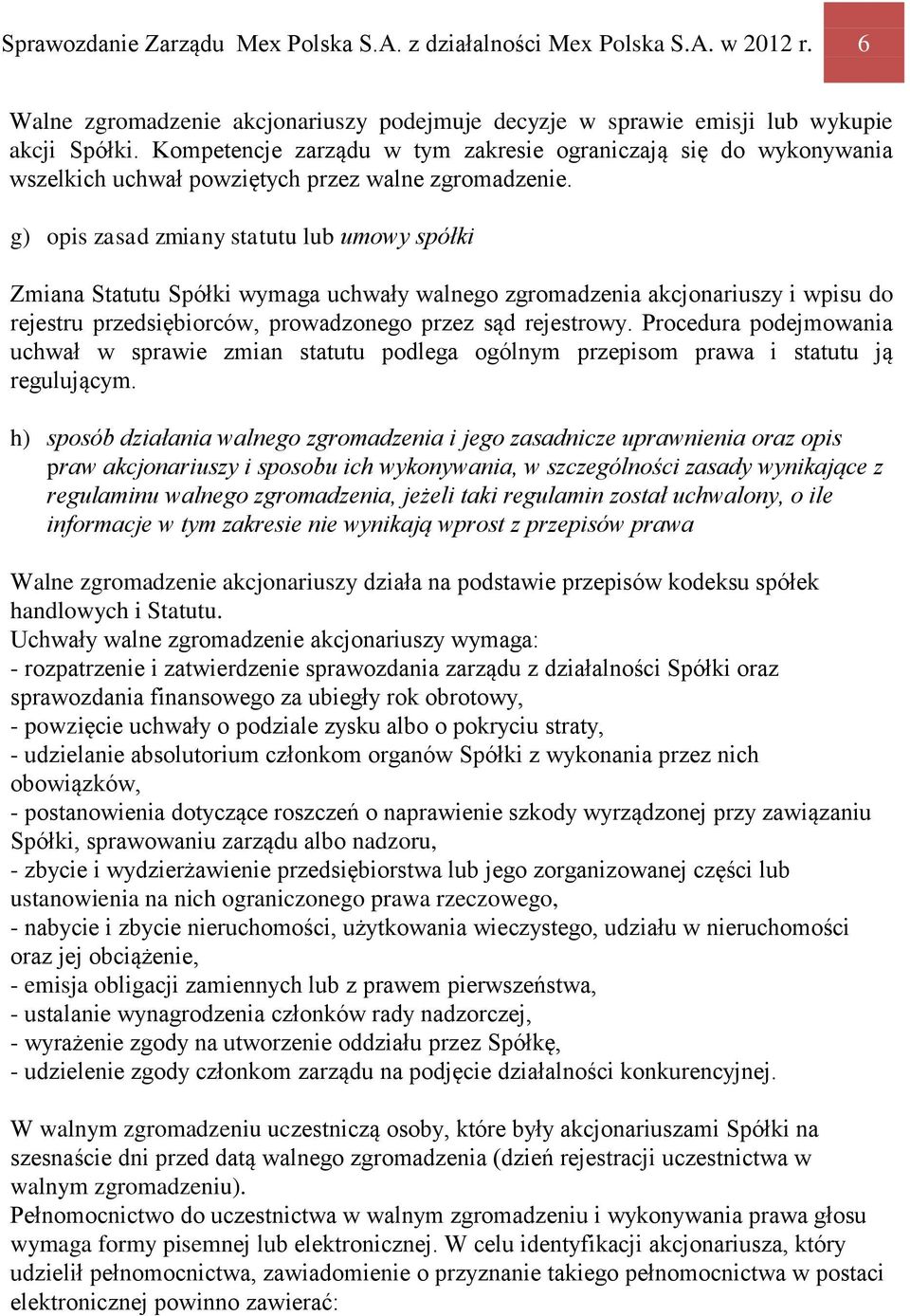 g) opis zasad zmiany statutu lub umowy spółki Zmiana Statutu Spółki wymaga uchwały walnego zgromadzenia akcjonariuszy i wpisu do rejestru przedsiębiorców, prowadzonego przez sąd rejestrowy.