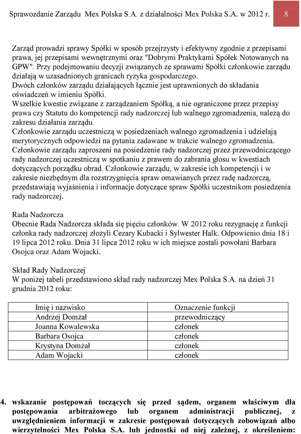 Przy podejmowaniu decyzji związanych ze sprawami Spółki członkowie zarządu działają w uzasadnionych granicach ryzyka gospodarczego.