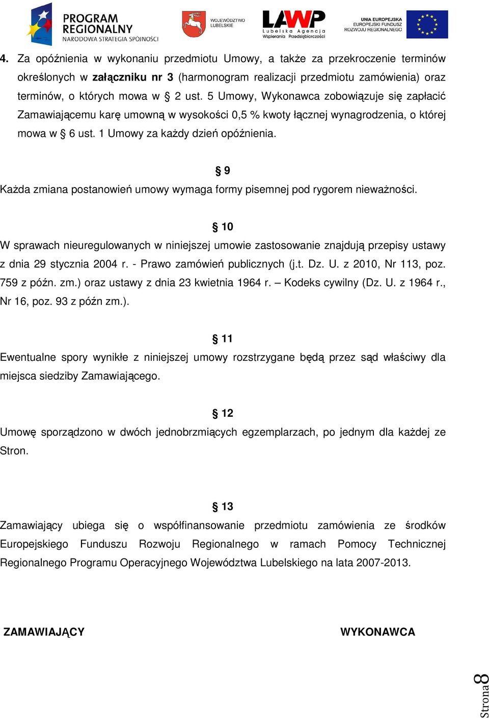 KaŜda zmiana postanowień umowy wymaga formy pisemnej pod rygorem niewaŝności. 9 10 W sprawach nieuregulowanych w niniejszej umowie zastosowanie znajdują przepisy ustawy z dnia 29 stycznia 2004 r.