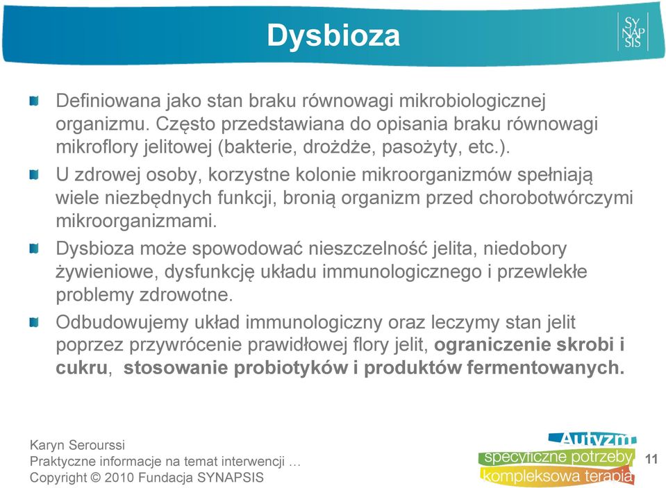 U zdrowej osoby, korzystne kolonie mikroorganizmów spełniają wiele niezbędnych funkcji, bronią organizm przed chorobotwórczymi mikroorganizmami.