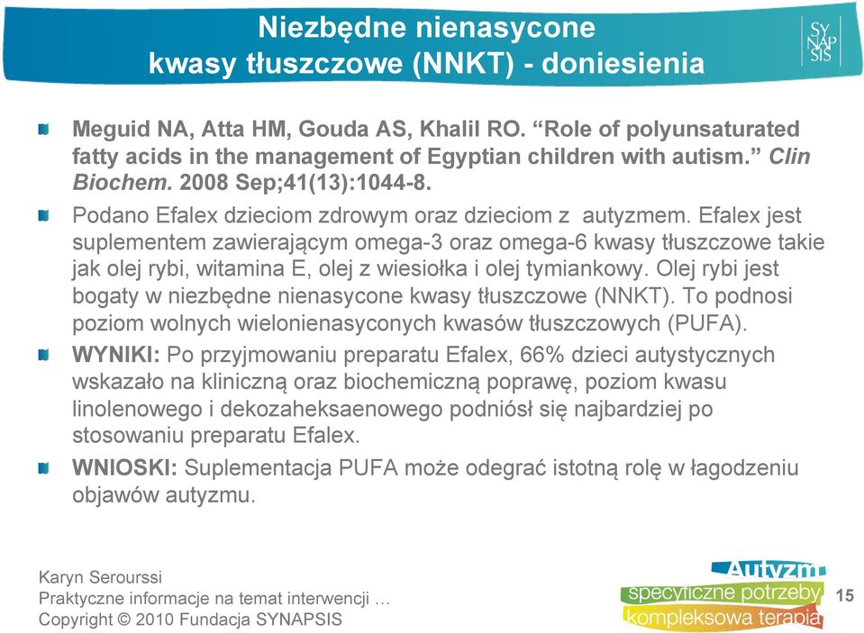 Efalex jest suplementem zawierającym omega-3 oraz omega-6 kwasy tłuszczowe takie jak olej rybi, witamina E, olej z wiesiołka i olej tymiankowy.