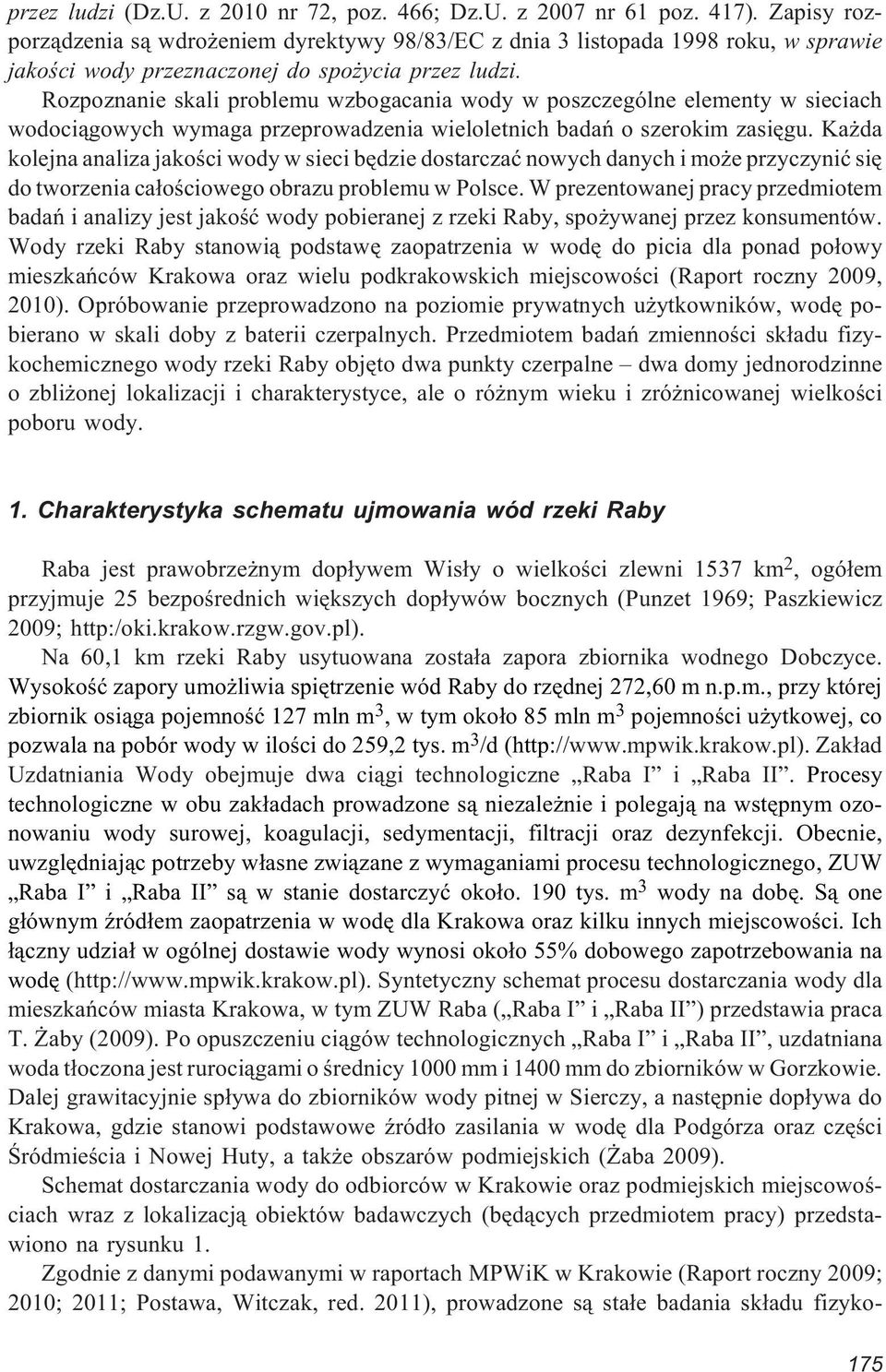 Rozpoznanie skali problemu wzbogacania wody w poszczególne elementy w sieciach wodoci¹gowych wymaga przeprowadzenia wieloletnich badañ o szerokim zasiêgu.