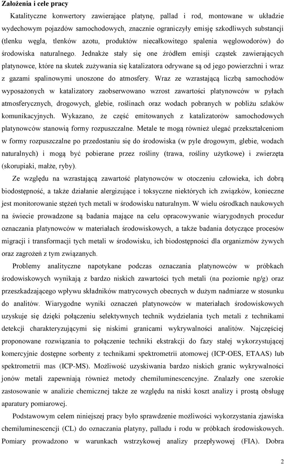 Jednakże stały się one źródłem emisji cząstek zawierających platynowce, które na skutek zużywania się katalizatora odrywane są od jego powierzchni i wraz z gazami spalinowymi unoszone do atmosfery.