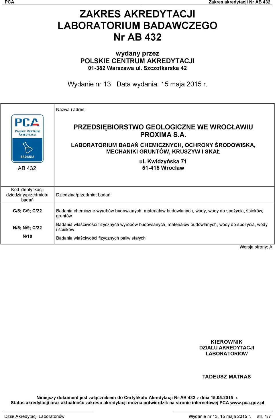 Kwidzyńska 71 51-415 Wrocław Kod identyfikacji dziedziny/przedmiotu badań C/5; C/9; C/22 N/5; N/9; C/22 N/10 Dziedzina/przedmiot badań: Badania chemiczne wyrobów budowlanych, materiałów budowlanych,