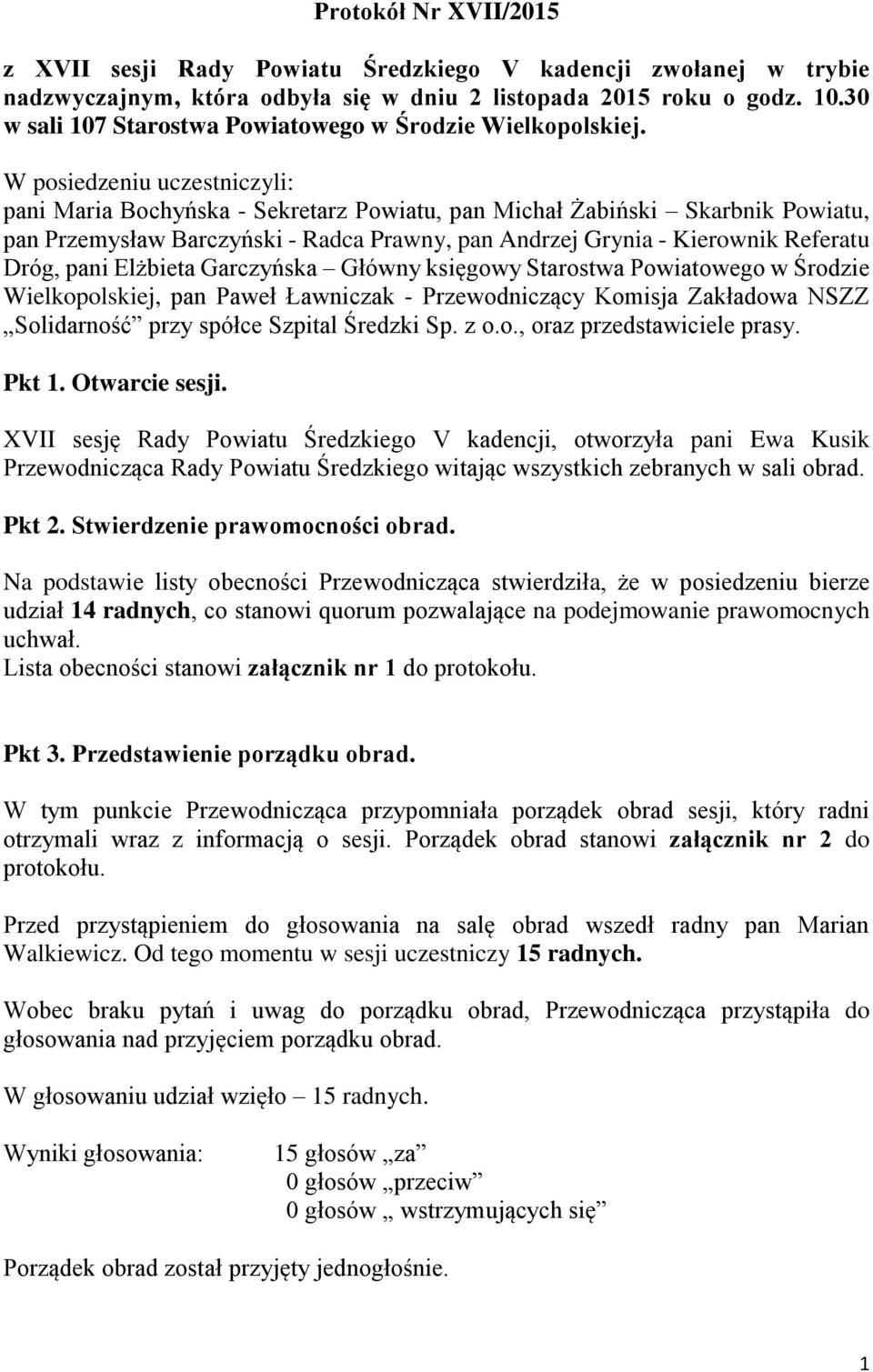 W posiedzeniu uczestniczyli: pani Maria Bochyńska - Sekretarz Powiatu, pan Michał Żabiński Skarbnik Powiatu, pan Przemysław Barczyński - Radca Prawny, pan Andrzej Grynia - Kierownik Referatu Dróg,