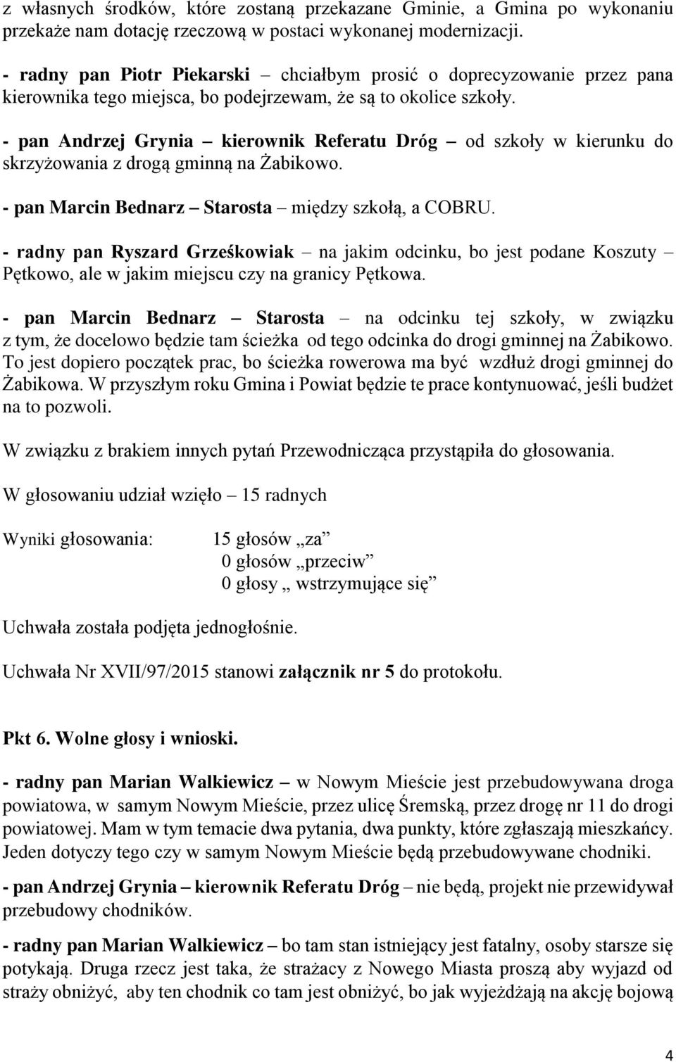 - pan Andrzej Grynia kierownik Referatu Dróg od szkoły w kierunku do skrzyżowania z drogą gminną na Żabikowo. - pan Marcin Bednarz Starosta między szkołą, a COBRU.