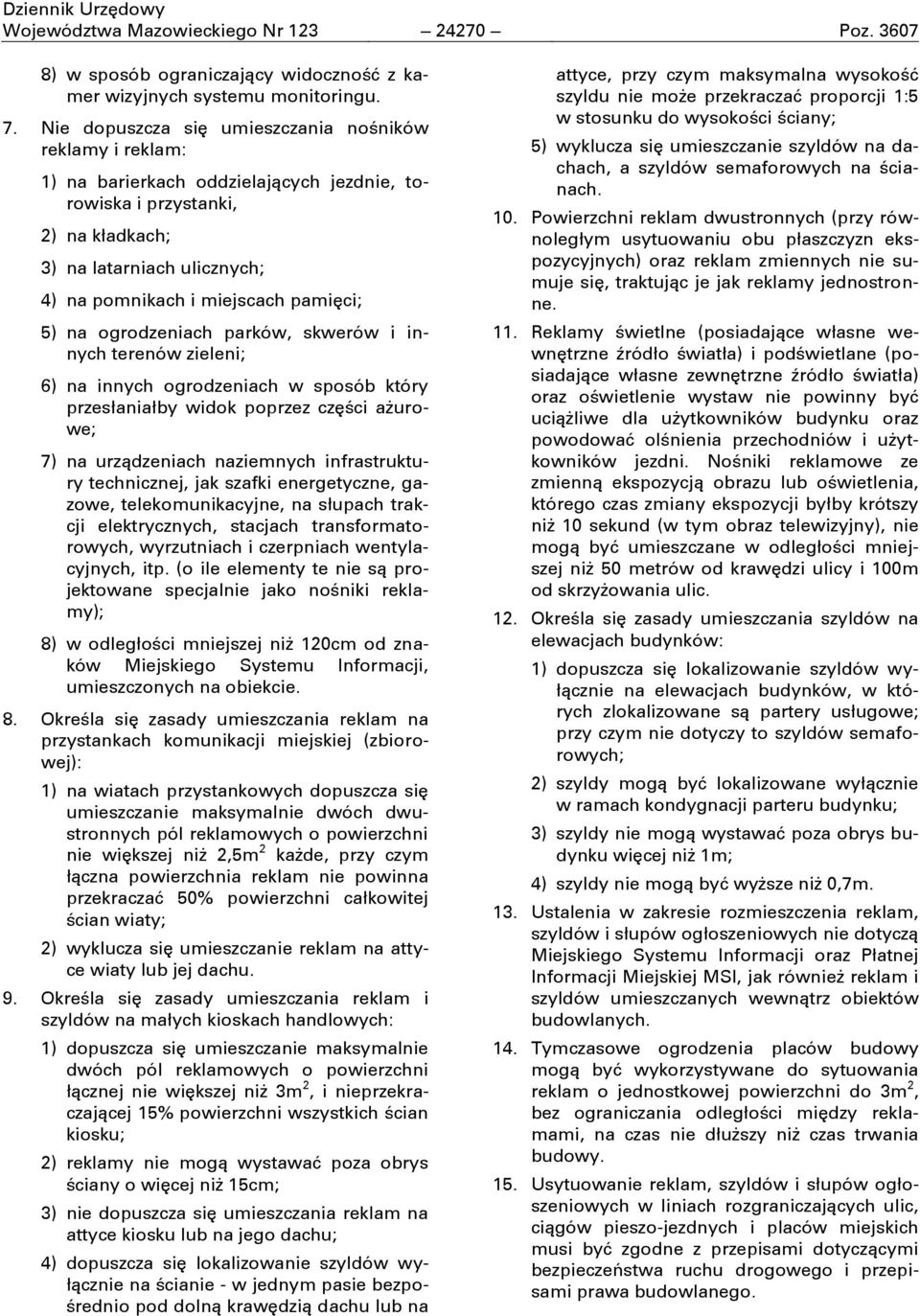 pamićci; 5) na ogrodzeniach parków, skwerów i innych terenów zieleni; 6) na innych ogrodzeniach w sposób który przesłaniałby widok poprzez czćċci aďurowe; 7) na urządzeniach naziemnych infrastruktury
