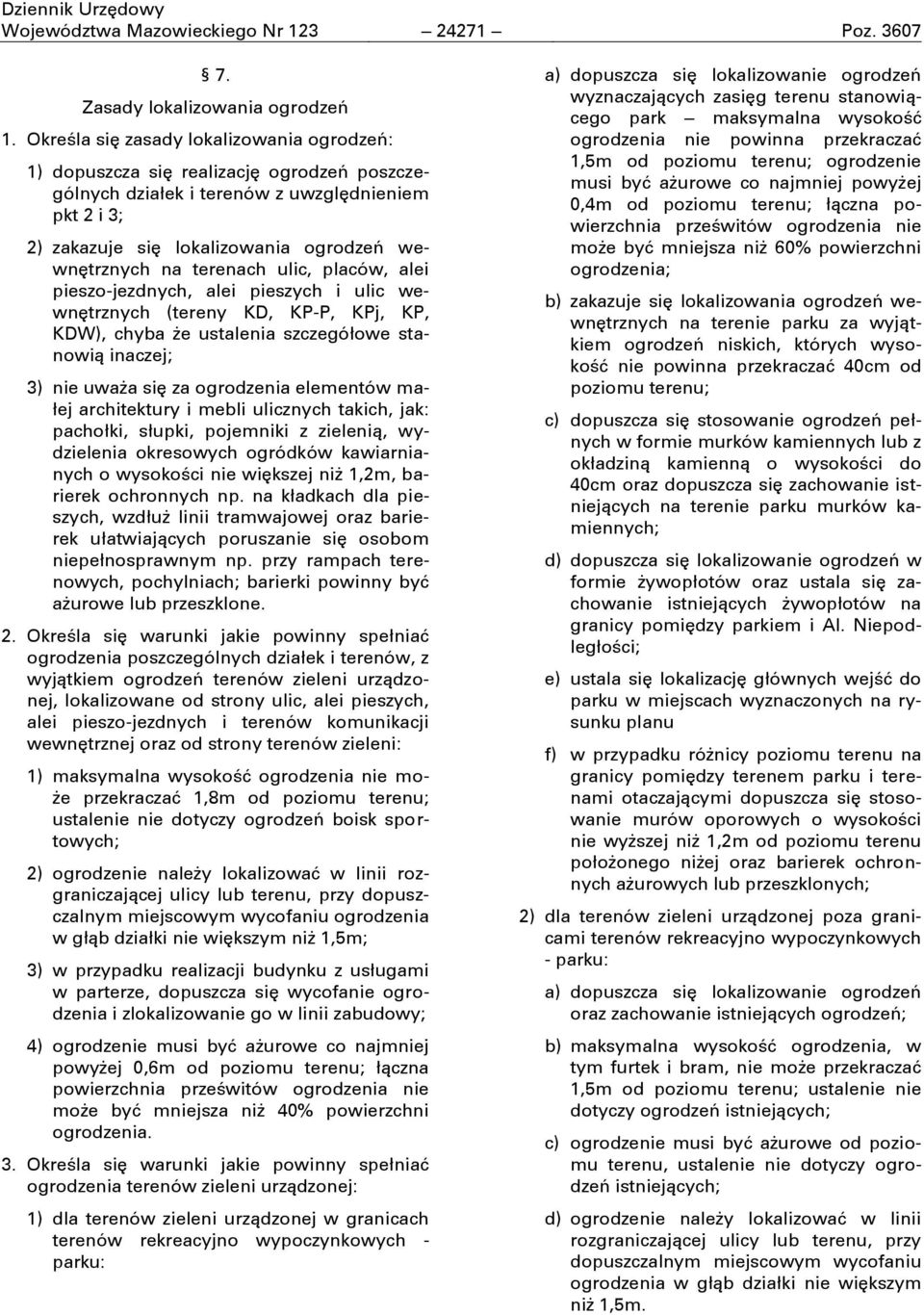 terenach ulic, placów, alei pieszo-jezdnych, alei pieszych i ulic wewnćtrznych (tereny KD, KP-P, KPj, KP, KDW), chyba ďe ustalenia szczegółowe stanowią inaczej; 3) nie uwaďa sić za ogrodzenia
