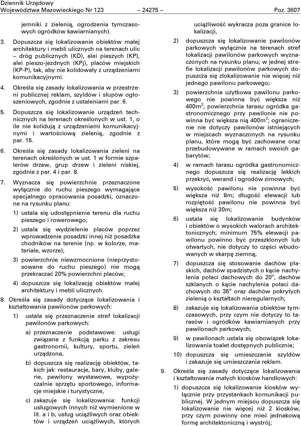 Dopuszcza sić lokalizowanie obiektów małej architektury i mebli ulicznych na terenach ulic dróg publicznych (KD), alei pieszych (KP), alei pieszo-jezdnych (KPj), placów miejskich (KP-P), tak, aby nie