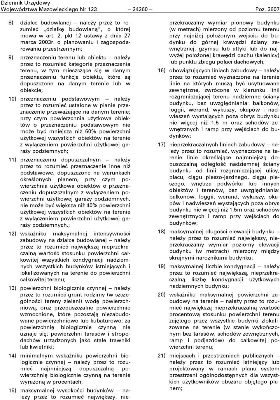 które są dopuszczone na danym terenie lub w obiekcie; 10) przeznaczeniu podstawowym naleďy przez to rozumieć ustalone w planie przeznaczenie przewaďające na danym terenie; przy czym powierzchnia