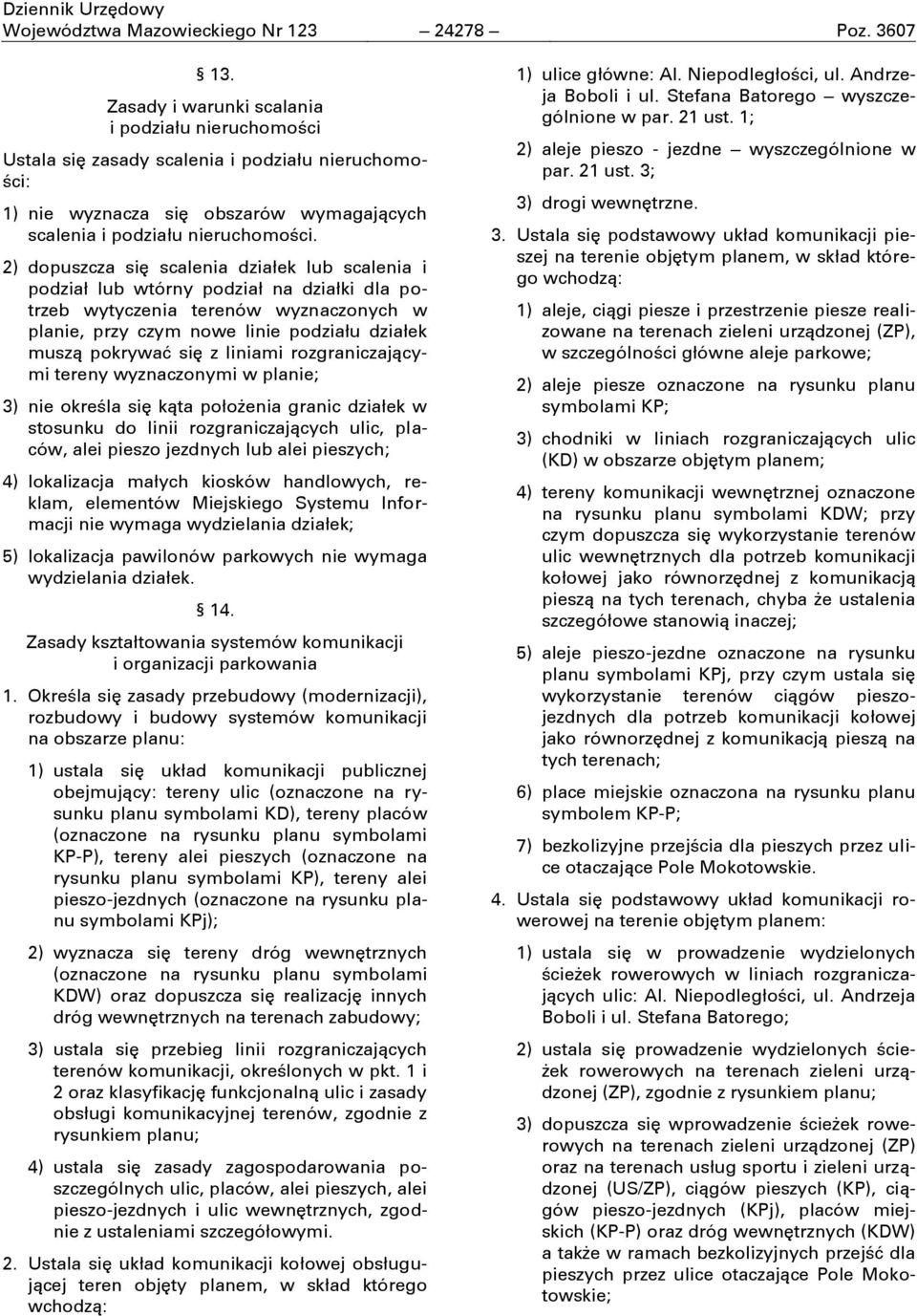 2) dopuszcza sić scalenia działek lub scalenia i podział lub wtórny podział na działki dla potrzeb wytyczenia terenów wyznaczonych w planie, przy czym nowe linie podziału działek muszą pokrywać sić z