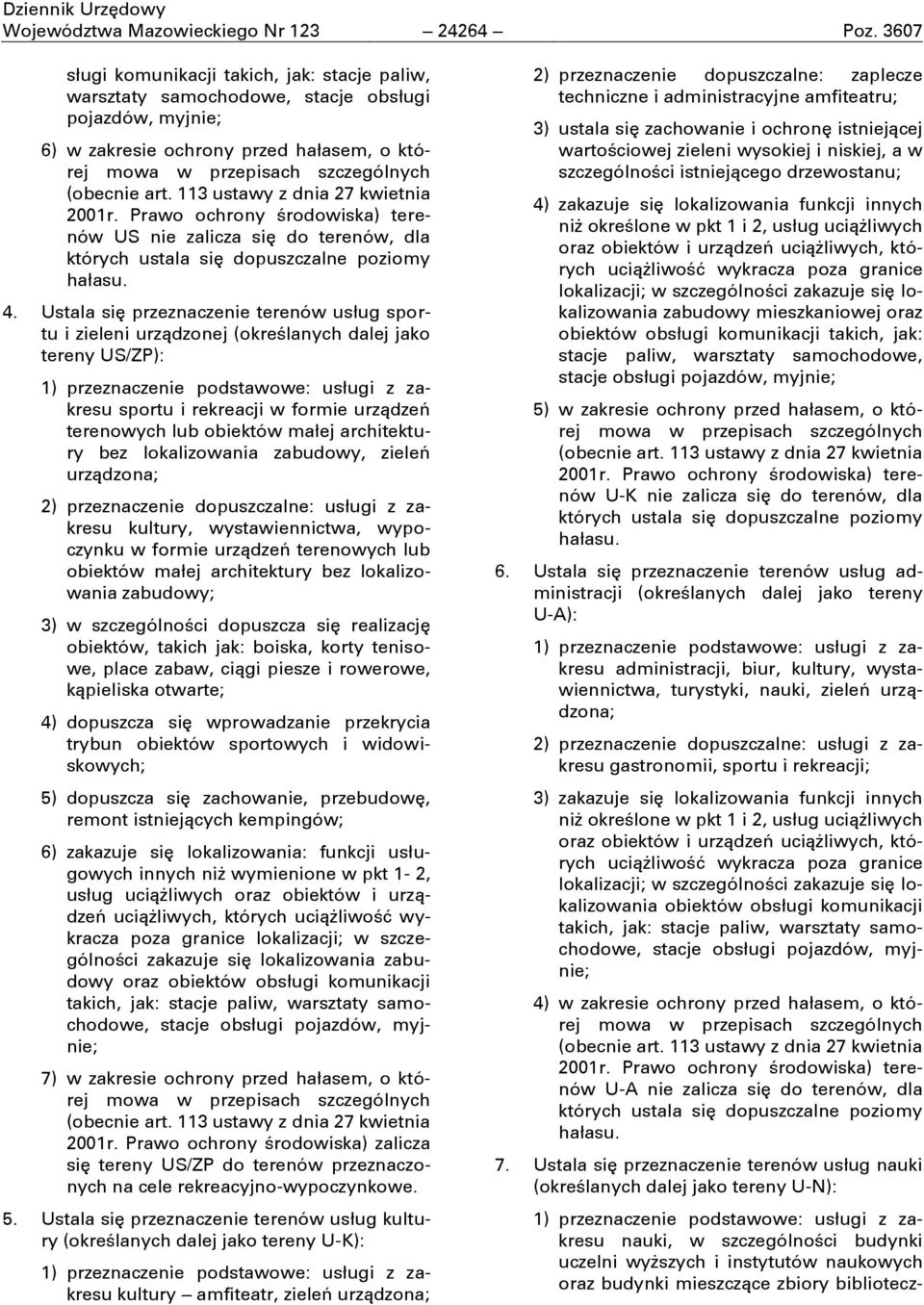 113 ustawy z dnia 27 kwietnia 2001r. Prawo ochrony ċrodowiska) terenów US nie zalicza sić do terenów, dla których ustala sić dopuszczalne poziomy hałasu. 4.