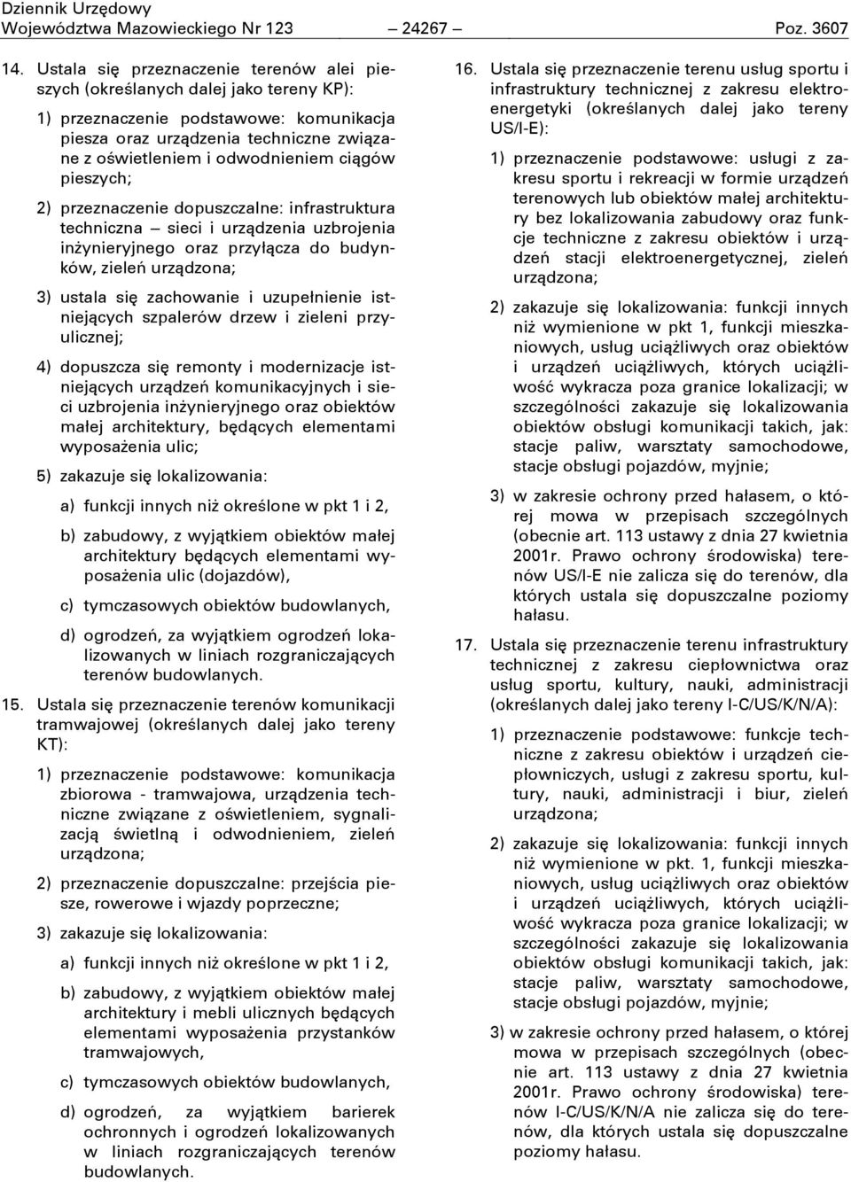 ciągów pieszych; 2) przeznaczenie dopuszczalne: infrastruktura techniczna sieci i urządzenia uzbrojenia inďynieryjnego oraz przyłącza do budynków, zieleĉ urządzona; 3) ustala sić zachowanie i