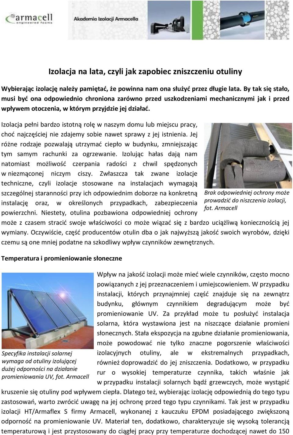 By tak się stało, musi być ona odpowiednio chroniona zarówno przed uszkodzeniami mechanicznymi jak i przed wpływem otoczenia, w którym przyjdzie jej działać.