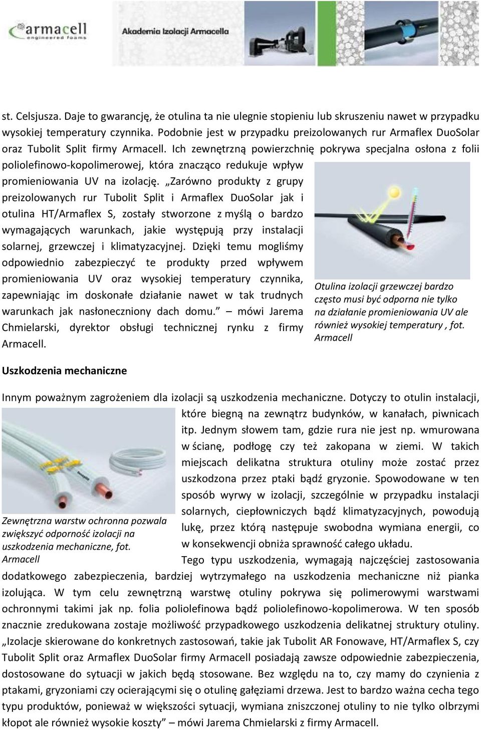 Ich zewnętrzną powierzchnię pokrywa specjalna osłona z folii poliolefinowo-kopolimerowej, która znacząco redukuje wpływ promieniowania UV na izolację.