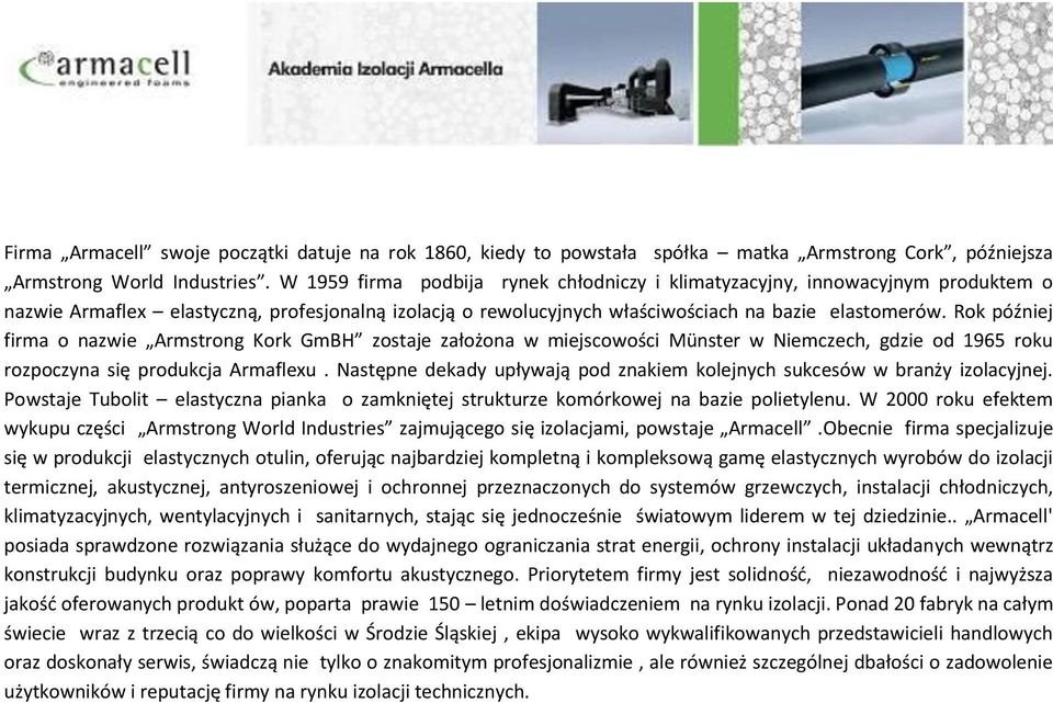 Rok później firma o nazwie Armstrong Kork GmBH zostaje założona w miejscowości Münster w Niemczech, gdzie od 1965 roku rozpoczyna się produkcja Armaflexu.