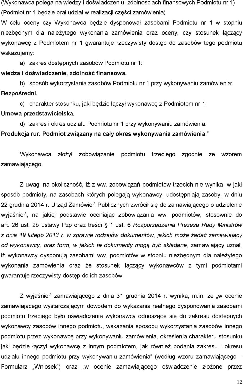 wskazujemy: a) zakres dostępnych zasobów Podmiotu nr 1: wiedza i doświadczenie, zdolność finansowa. b) sposób wykorzystania zasobów Podmiotu nr 1 przy wykonywaniu zamówienia: Bezpośredni.