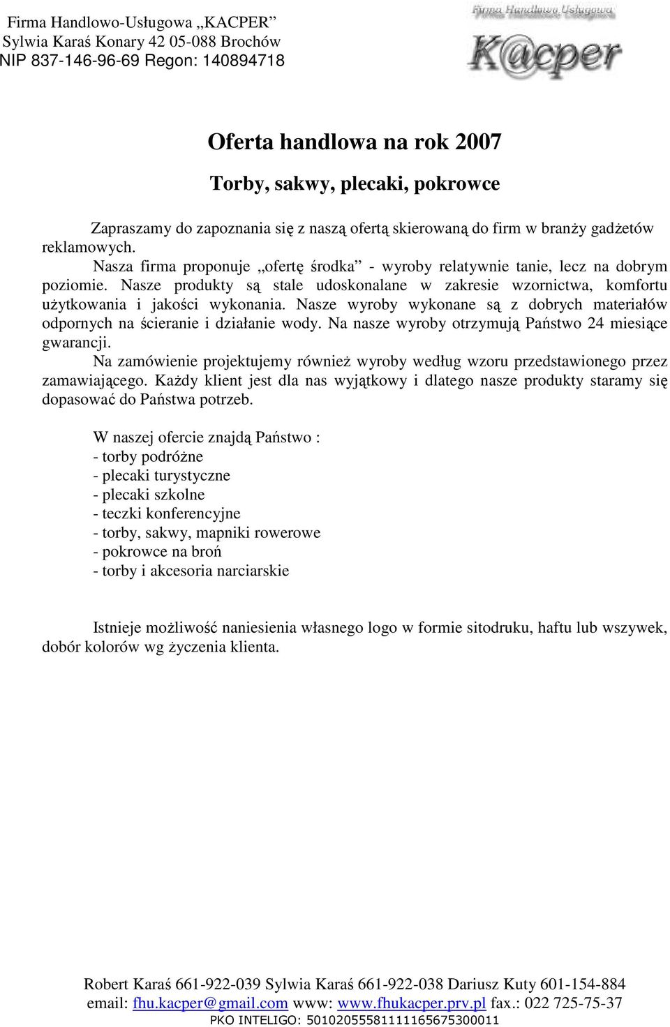 Nasze wyroby wykonane są z dobrych materiałów odpornych na ścieranie i działanie wody. Na nasze wyroby otrzymują Państwo 24 miesiące gwarancji.