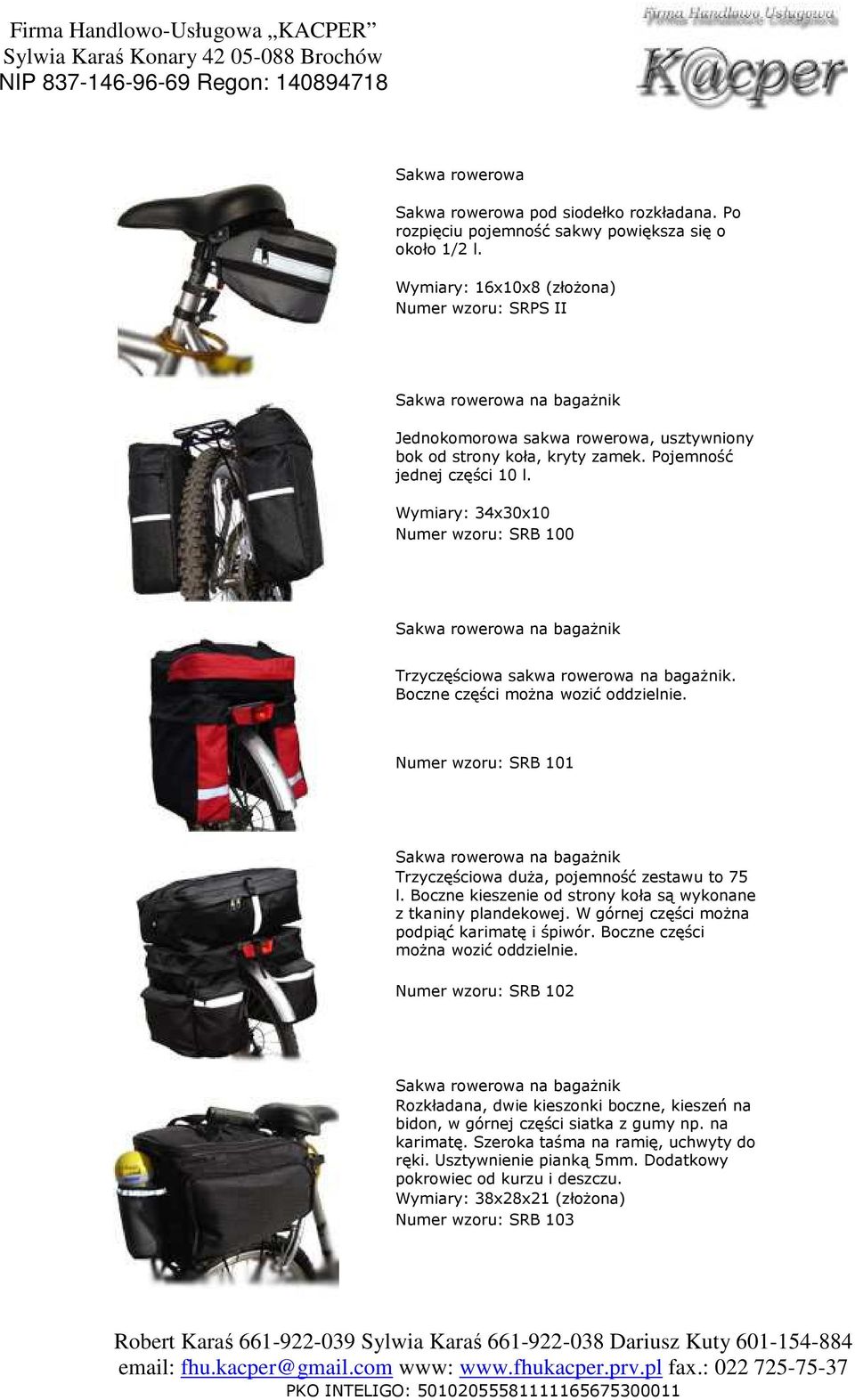 Wymiary: 34x30x10 Numer wzoru: SRB 100 Sakwa rowerowa na bagaŝnik Trzyczęściowa sakwa rowerowa na bagaŝnik. Boczne części moŝna wozić oddzielnie.
