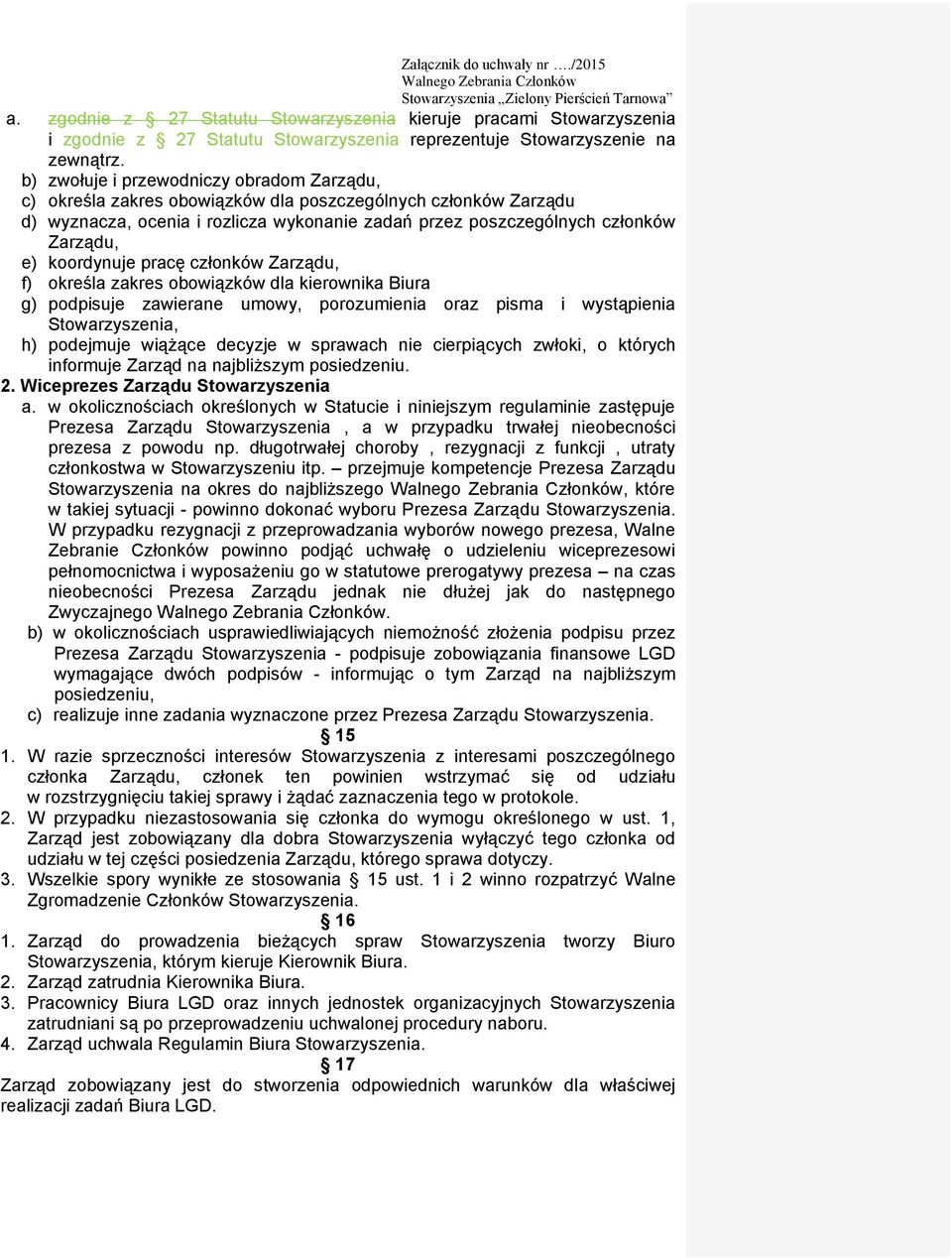 koordynuje pracę członków Zarządu, f) określa zakres obowiązków dla kierownika Biura g) podpisuje zawierane umowy, porozumienia oraz pisma i wystąpienia Stowarzyszenia, h) podejmuje wiążące decyzje w