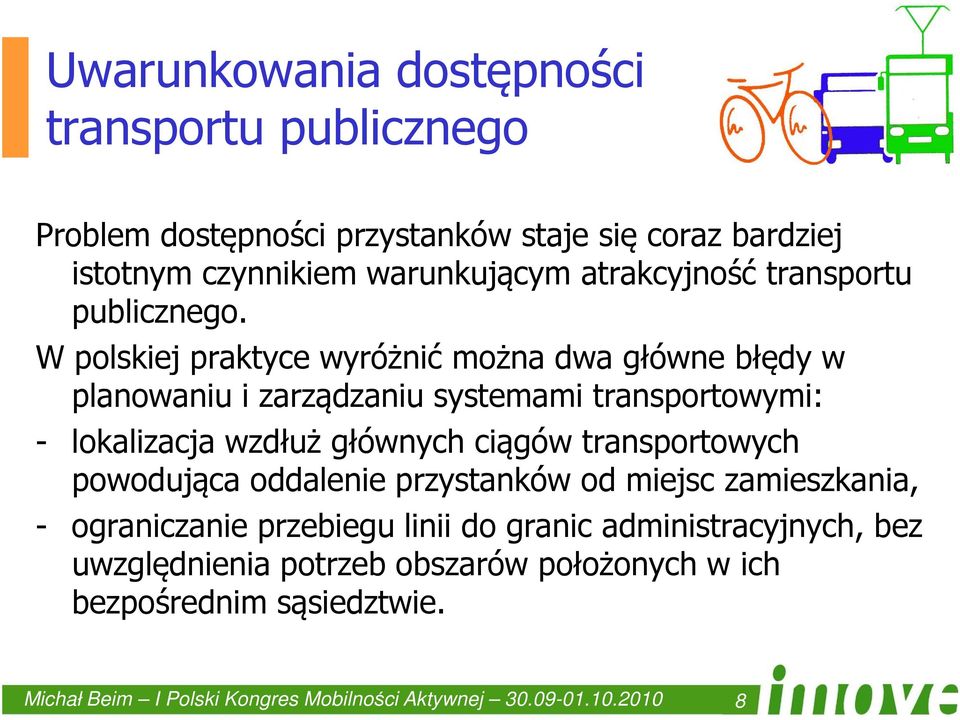 W polskiej praktyce wyróżnić można dwa główne błędy w planowaniu i zarządzaniu systemami transportowymi: - lokalizacja wzdłuż głównych ciągów