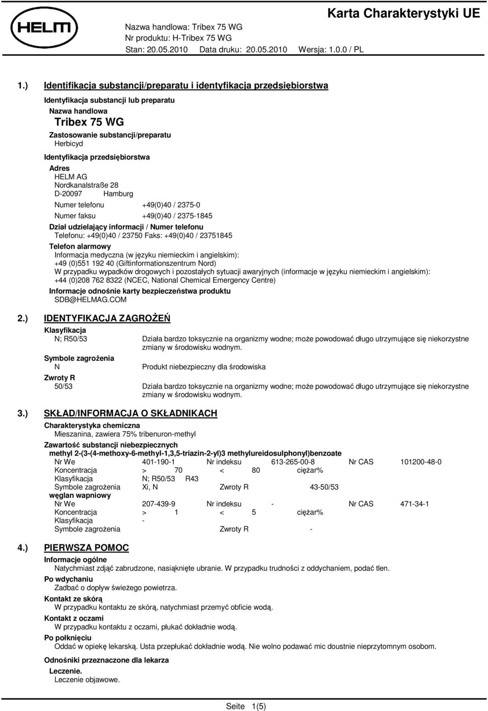 23750 Faks: +49(0)40 / 23751845 Telefon alarmowy Informacja medyczna (w języku niemieckim i angielskim): +49 (0)551 192 40 (Giftinformationszentrum Nord) W przypadku wypadków drogowych i pozostałych
