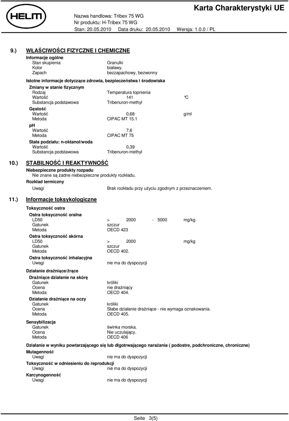 Gęstość Wartość 0,68 g/ml Metoda CIPAC MT 15.1 ph Wartość 7,6 Metoda CIPAC MT 75 Stała podziału: n-oktanol/woda Wartość 0,39 Substancja podstawowa Tribenuron-methyl 10.