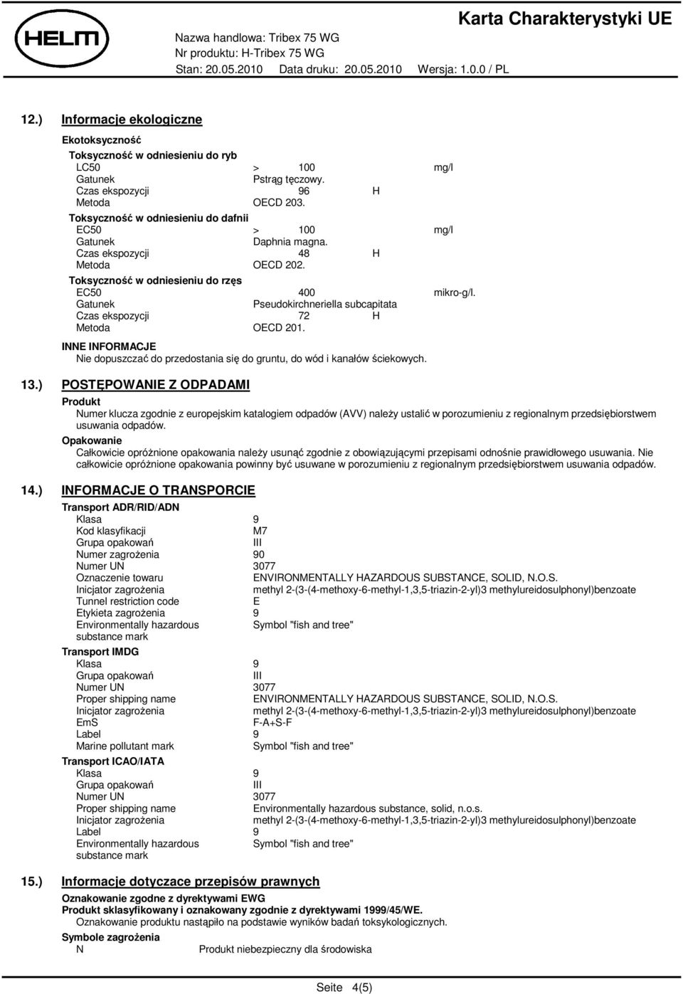 Pseudokirchneriella subcapitata Czas ekspozycji 72 H Metoda OECD 201. INNE INFORMACJE Nie dopuszczać do przedostania się do gruntu, do wód i kanałów ściekowych. 13.