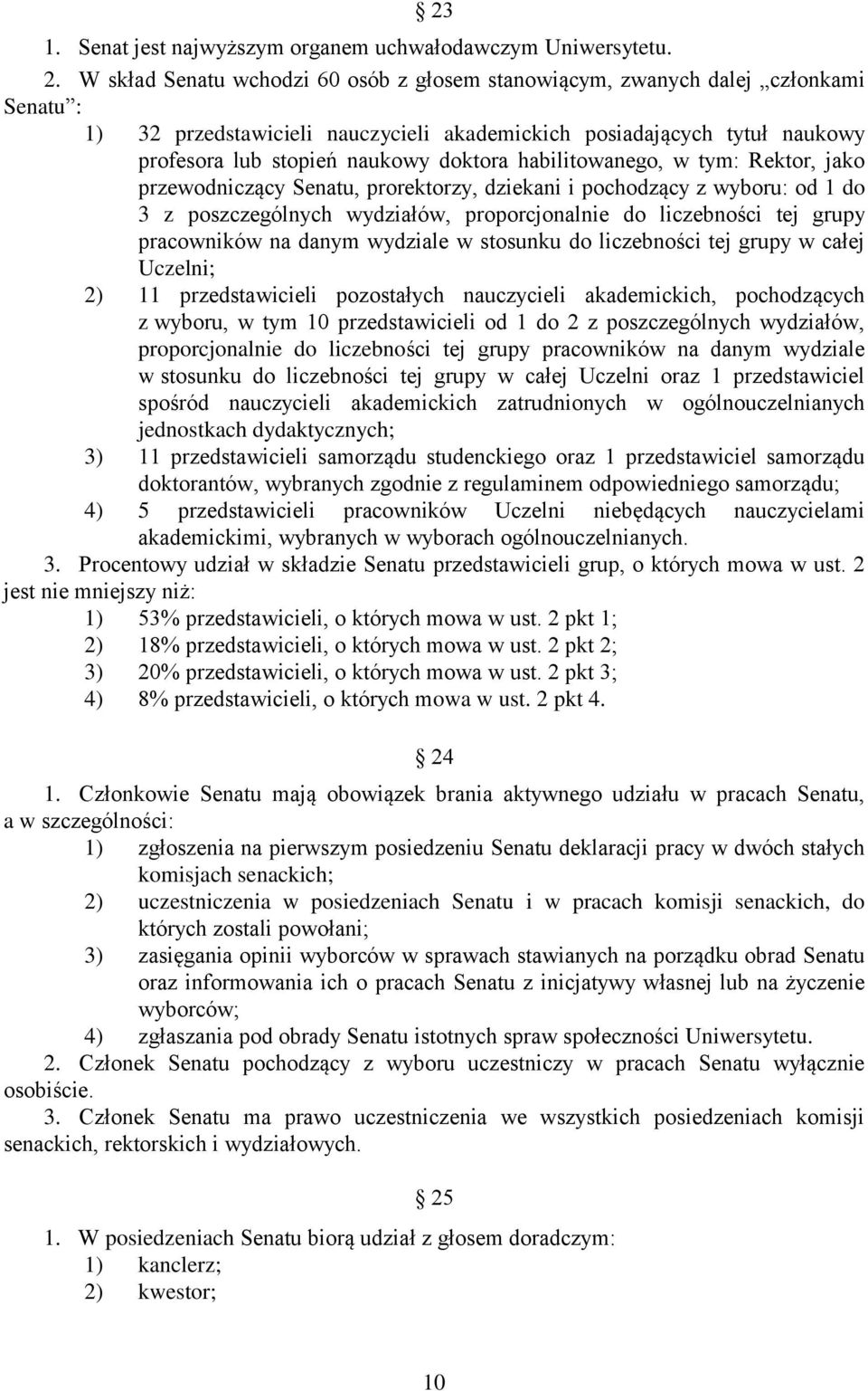 habilitowanego, w tym: Rektor, jako przewodniczący Senatu, prorektorzy, dziekani i pochodzący z wyboru: od 1 do 3 z poszczególnych wydziałów, proporcjonalnie do liczebności tej grupy pracowników na