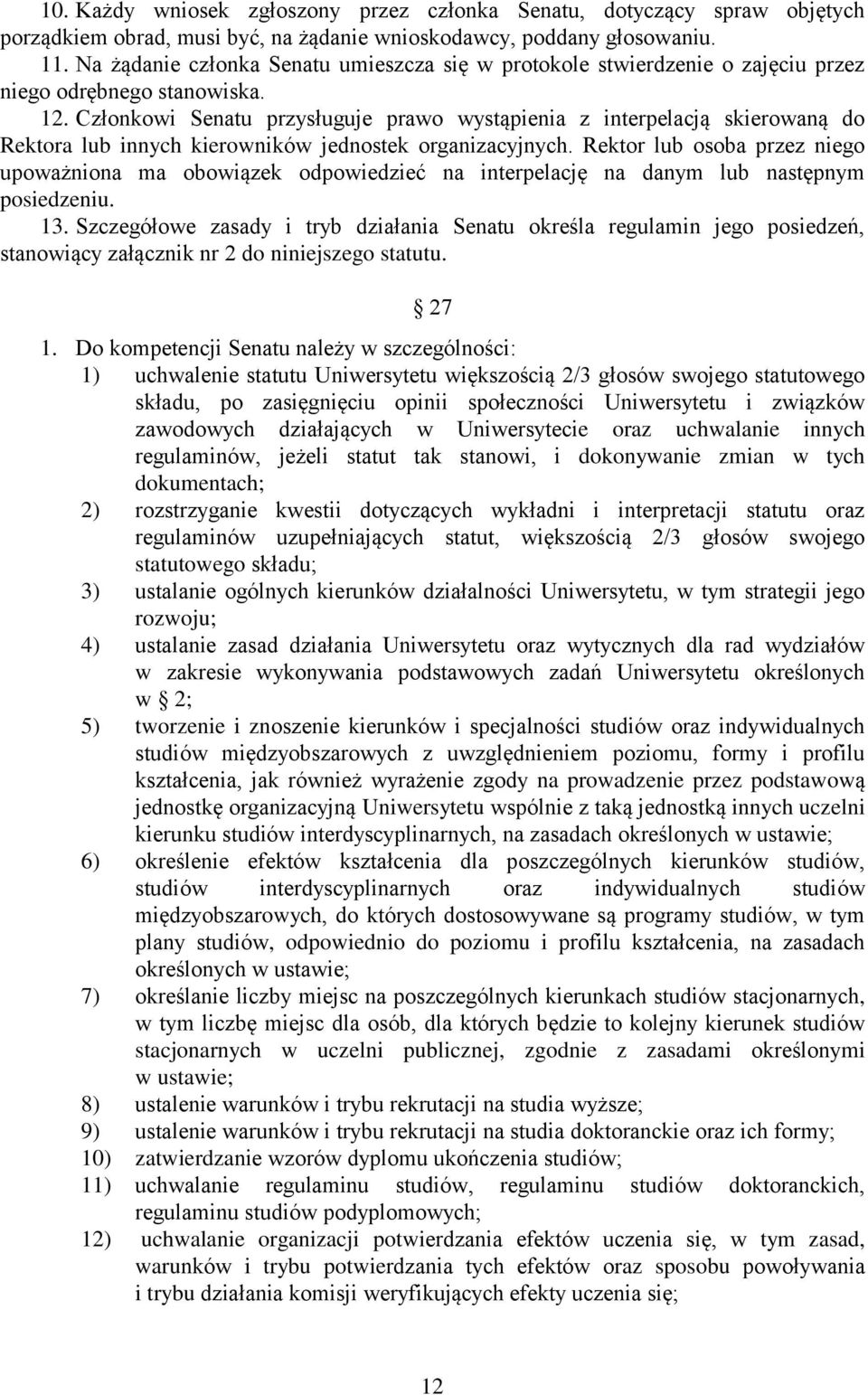 Członkowi Senatu przysługuje prawo wystąpienia z interpelacją skierowaną do Rektora lub innych kierowników jednostek organizacyjnych.