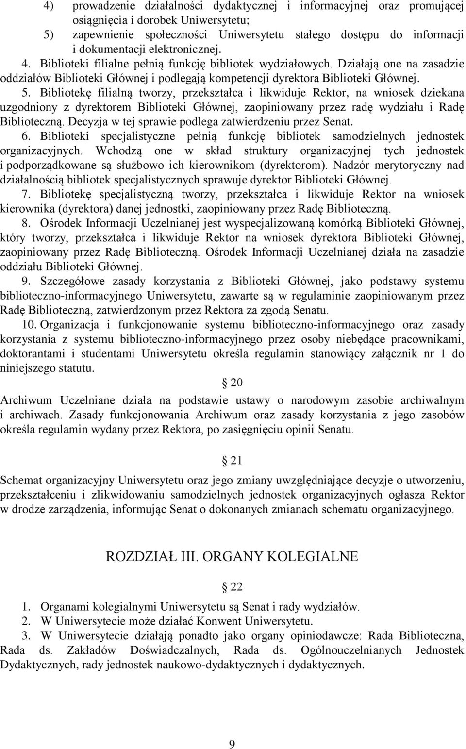 Bibliotekę filialną tworzy, przekształca i likwiduje Rektor, na wniosek dziekana uzgodniony z dyrektorem Biblioteki Głównej, zaopiniowany przez radę wydziału i Radę Biblioteczną.