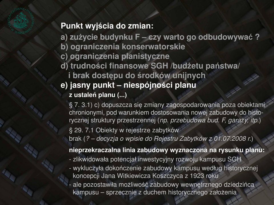 3.1) c) dopuszcza się zmiany zagospodarowania poza obiektami chronionymi, pod warunkiem dostosowania nowej zabudowy do historycznej struktury przestrzennej (np. przebudowa bud. F, garaży, itp.) 29. 7.