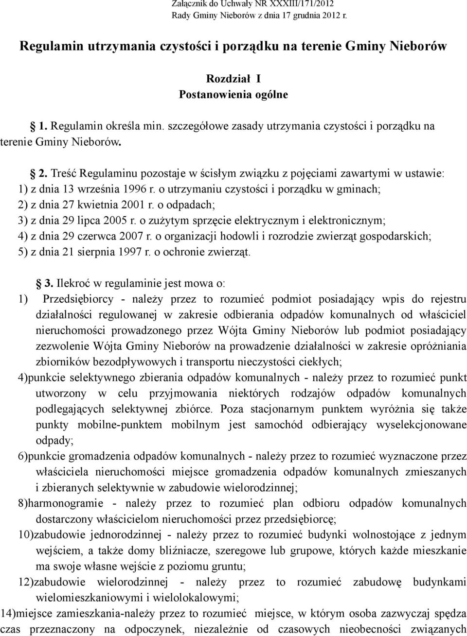 Treść Regulaminu pozostaje w ścisłym związku z pojęciami zawartymi w ustawie: 1) z dnia 13 września 1996 r. o utrzymaniu czystości i porządku w gminach; 2) z dnia 27 kwietnia 2001 r.