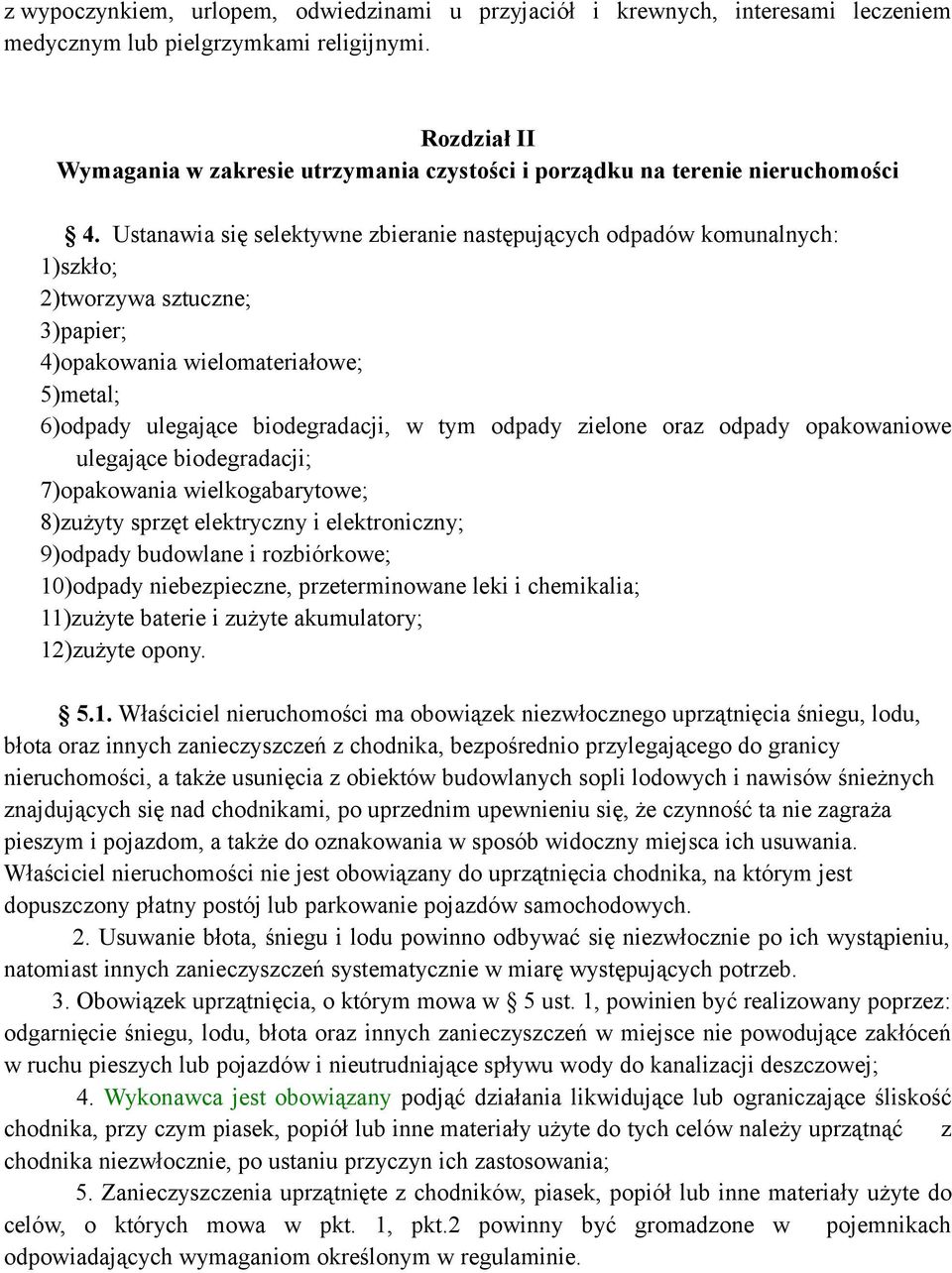 Ustanawia się selektywne zbieranie następujących odpadów komunalnych: 1)szkło; 2)tworzywa sztuczne; 3)papier; 4)opakowania wielomateriałowe; 5)metal; 6)odpady ulegające biodegradacji, w tym odpady